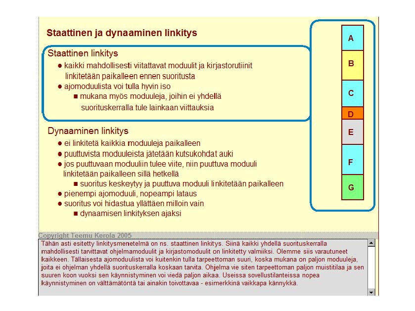 Staattinen ja dynaaminen linkitys Staattinen linkitys kaikki mahdollisesti viitattavat moduulit ja kirjastorutiinit Ii nkitetään paikalle en ennen suoritusta ajomoduuli sta voi tulla hyvin iso mukana