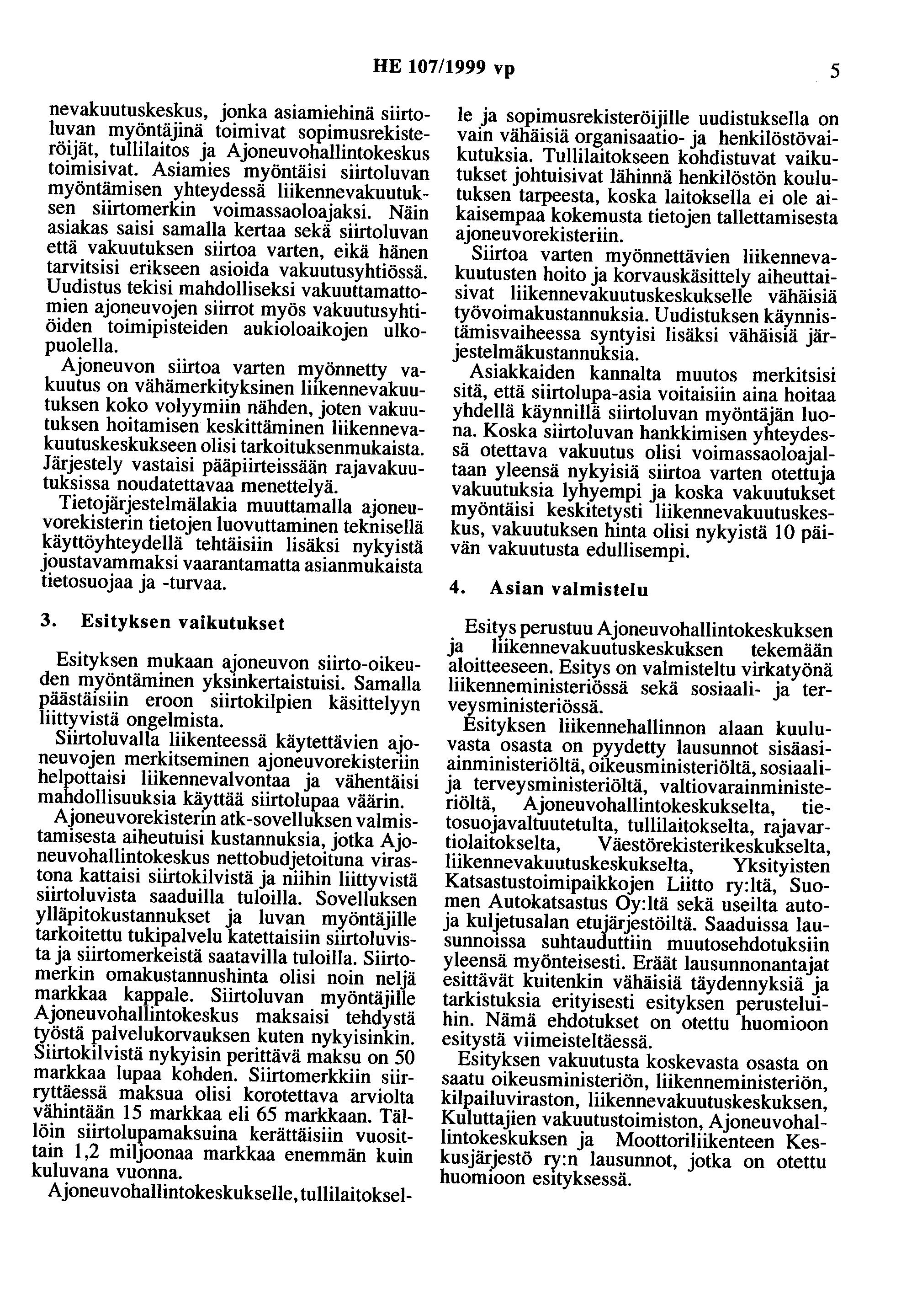 HE 107/1999 vp 5 nevakuutuskeskus, jonka asiamiehinä siirtoluvan myöntäjinä toimivat sopimusrekisteröijät, tullilaitos ja Ajoneuvohallintokeskus toimisivat.