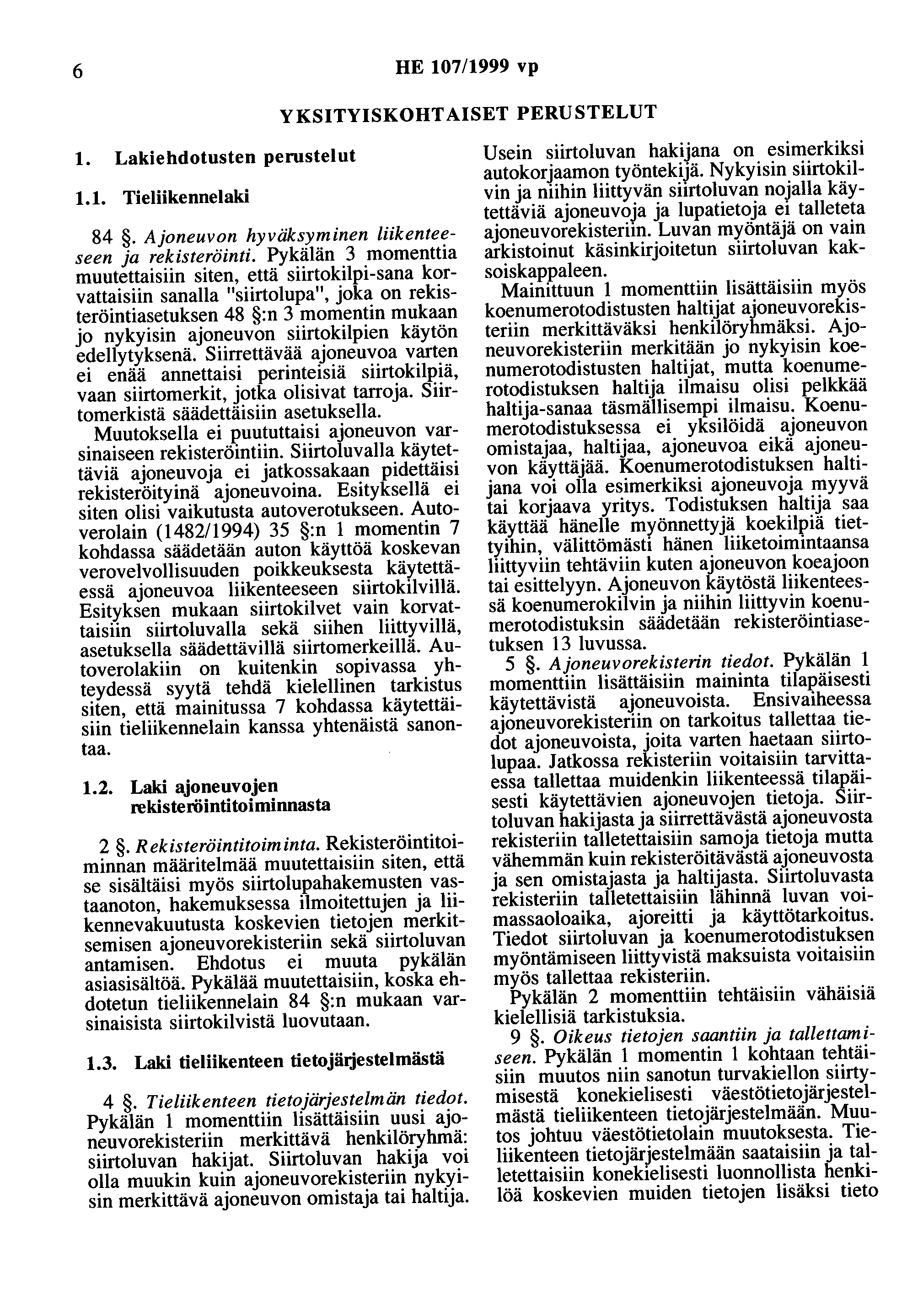 6 HE 107/1999 vp YKSITYISKOHTAISET PERUSTELUT 1. Lakiehdotusten perustelut 1.1. Tieliikennelaki 84. Ajoneuvon hyväksyminen liikenteeseen ja rekisteröinti.