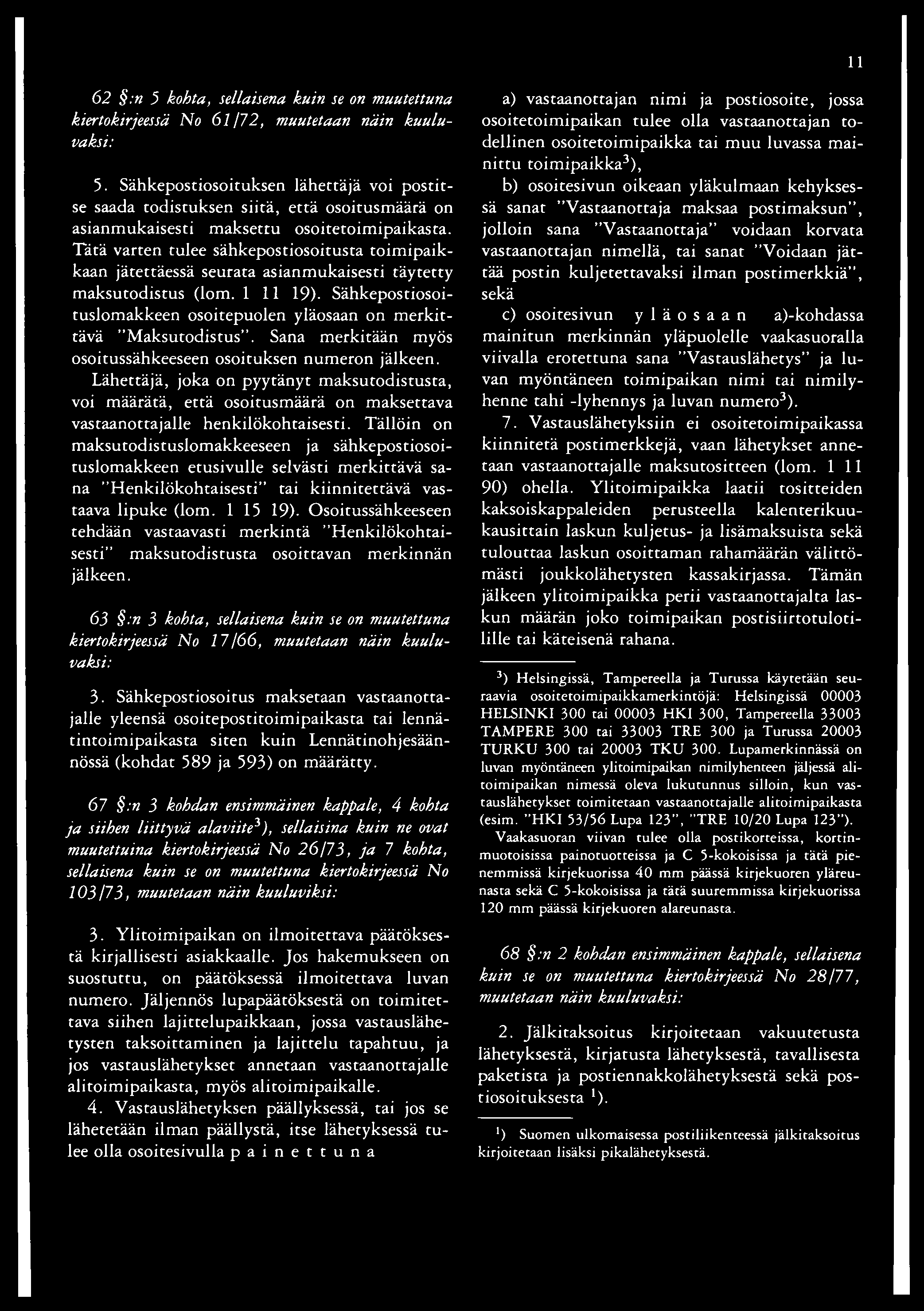 Tätä varten tulee sähkepostiosoitusta toimipaikkaan jätettäessä seurata asianmukaisesti täytetty maksutodistus (lom.