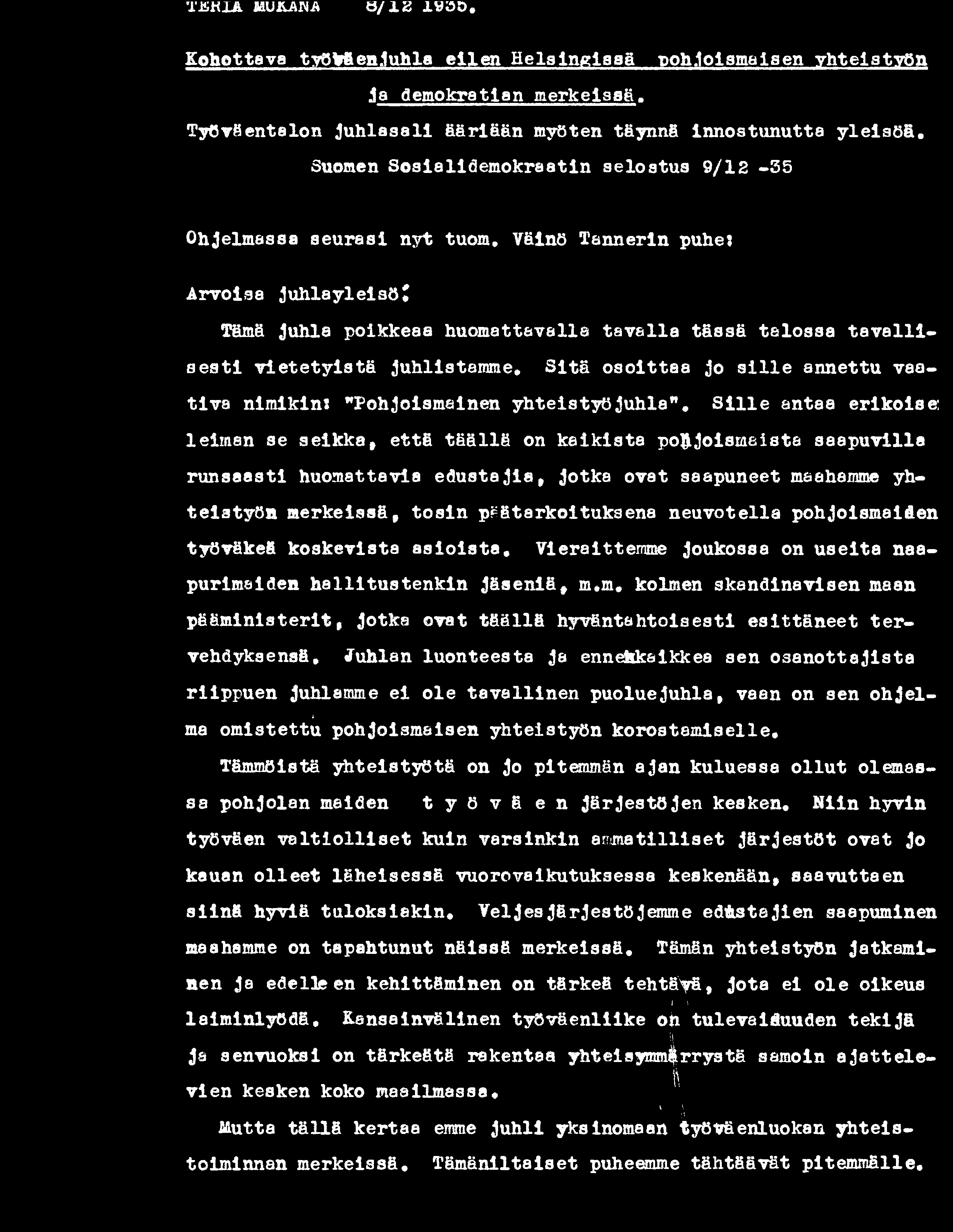 S ille antaa erikois leiman se seikkat että täällä on kaikista pohjoismaista saapuvilla runsaasti huomattavia ed u sta jia, Jotka ovat saapuneet maahamme yhteistyön merkeissä, tosin päätarkoituksena