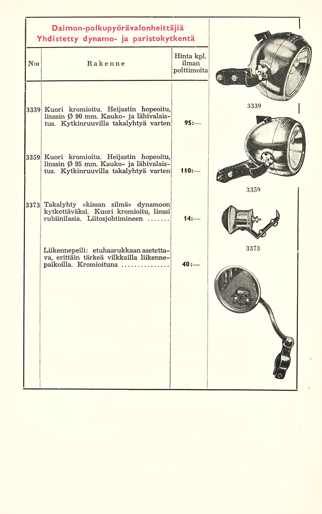 Daimon-polkupyörävalonheittäjiä Yhdistetty dynamo- ja paristokytkentä Hinta kpl. N:o Rakenne ilman polttimoita 3339 Kuori kromioitu. Heijastin hopeoitu, linssin 0 90 mm. Kauko- ja lähivalaistus.