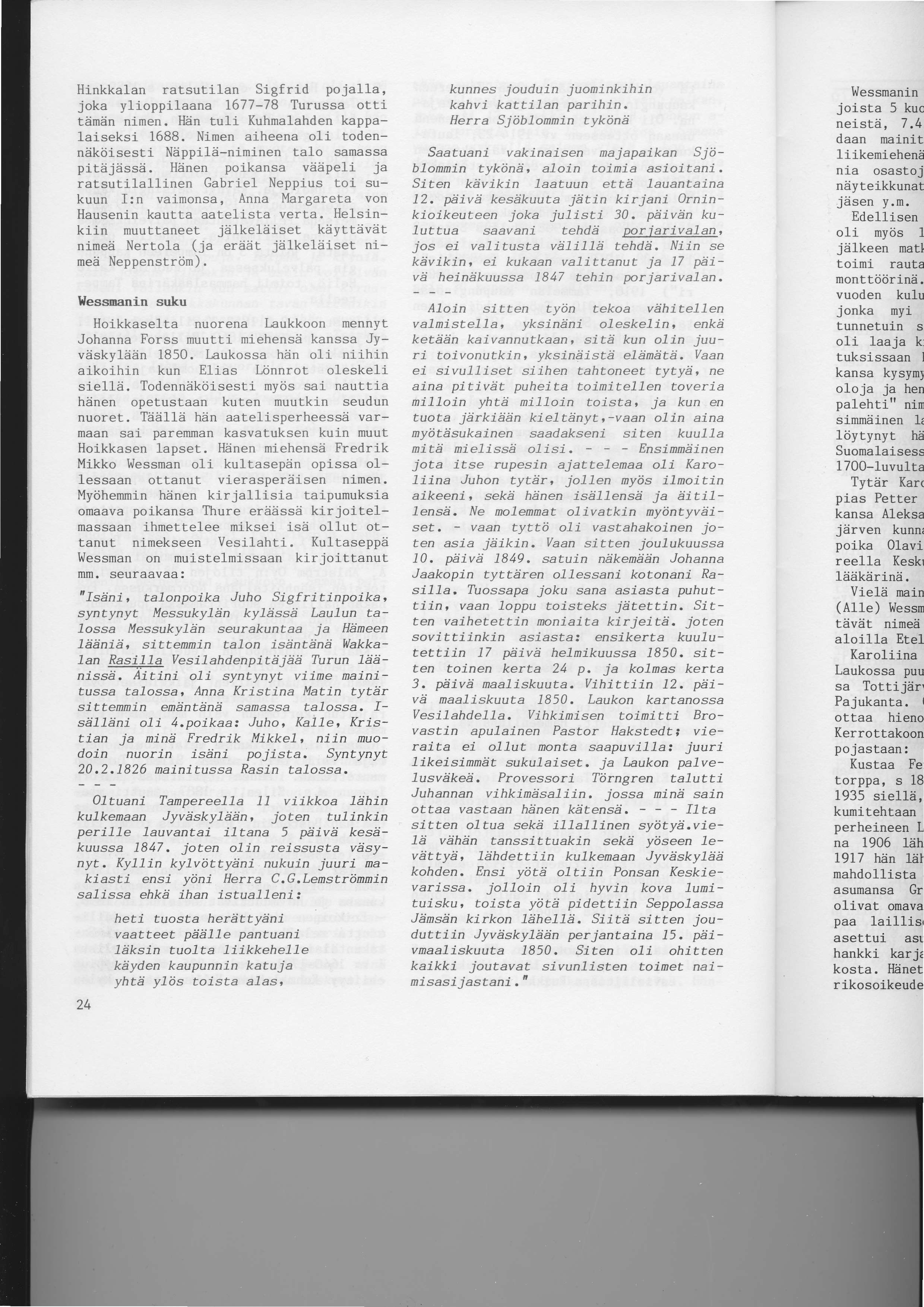 Hinkkalan ratsutilan Sigfrid pojalla' joka ylioppilaana 1677-78 Turussa otti tdmdn nimen. Hdn tuli Kuhmalahden kappalaiseksi 1688.