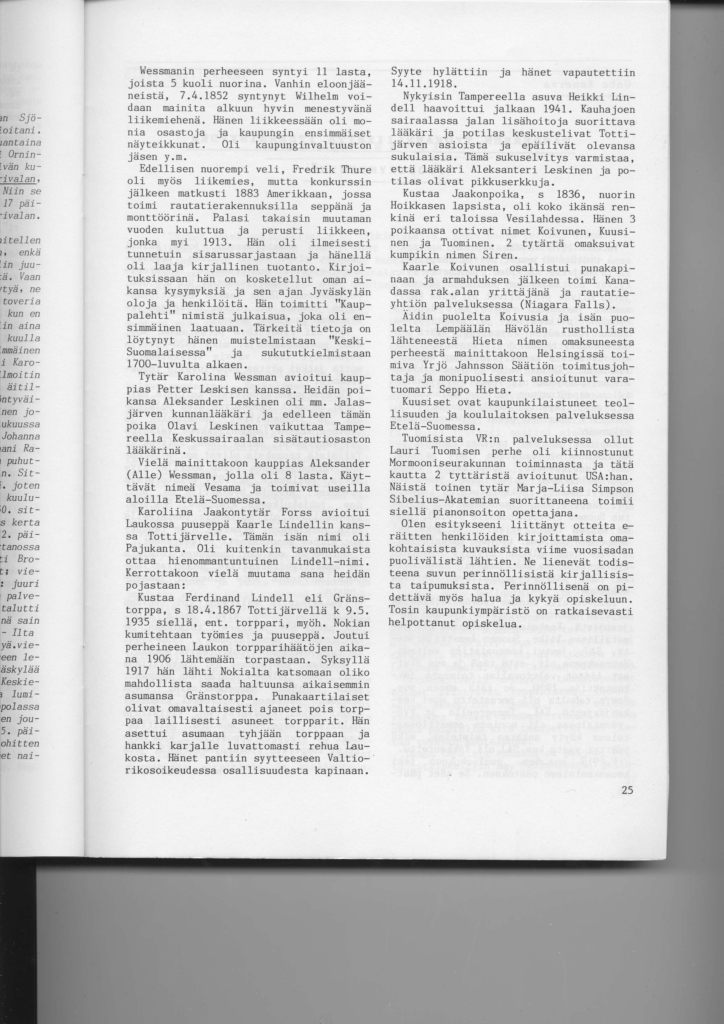Wessmanin perheeseen syntyi 11 lasta, joista 5 kuoli nuorina. Vanhin eloonjridneistd, 7.4.1852 syntynyt Wilhelm voidaan rnainita alkuun hyvin menestyviina liikemiehend.
