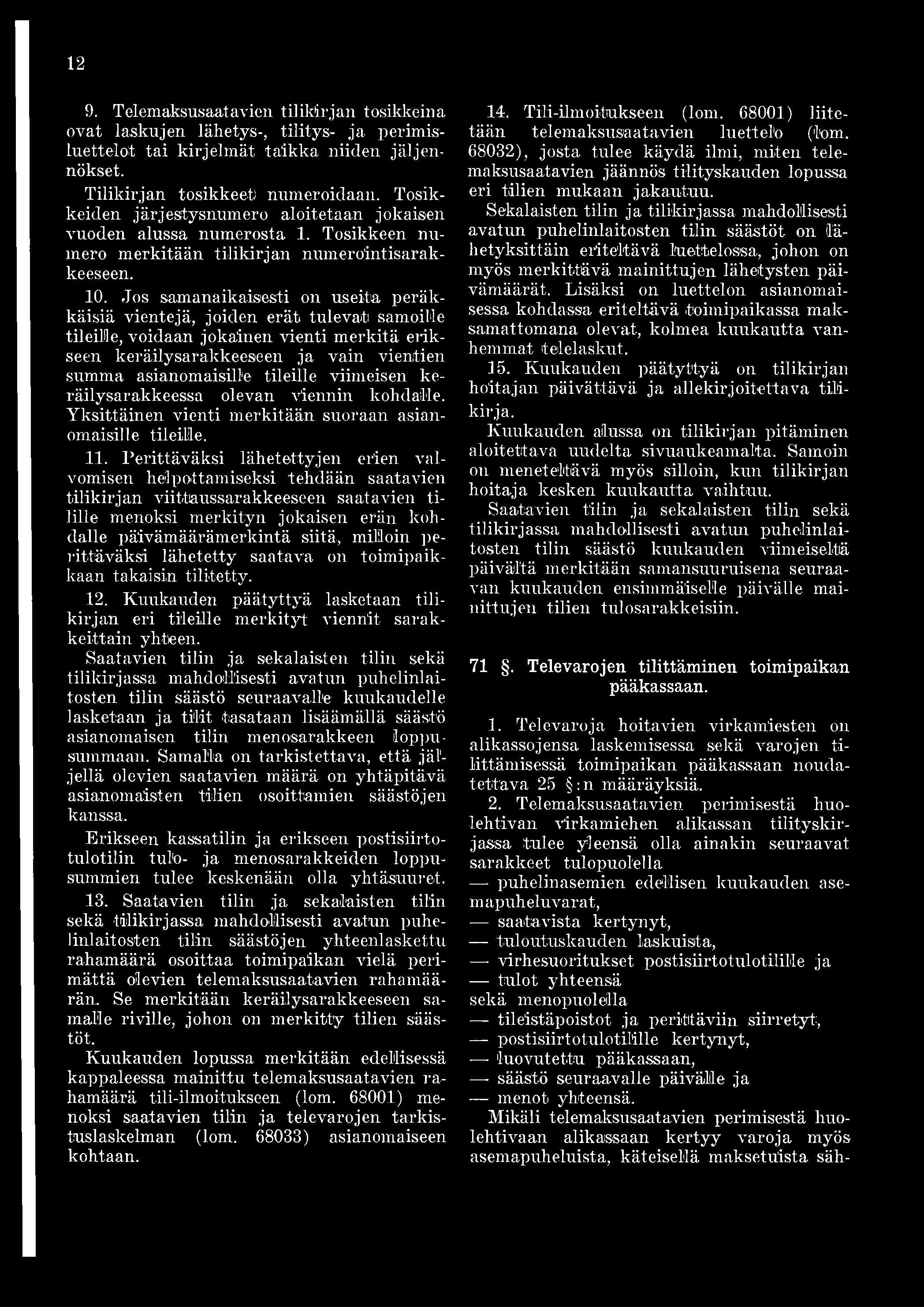 Jos samanaikaisesti on useita peräkkäisiä vientejä, joiden erät tule vati samoille tileille, voidaan jokainen vienti merkitä erikseen keräilysarakkeeseen ja vain vientien summa asianomaisille