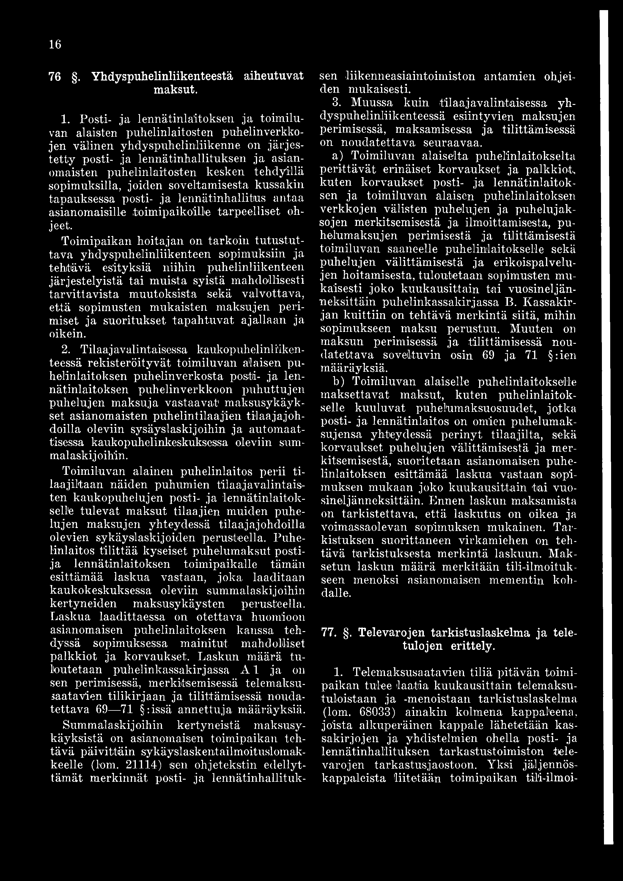 tehdyillä sopimuksilla, joiden soveltamisesta kussakin tapauksessa posti- ja lennätinhallitas antaa asianomaisille toimipaikoille tarpeelliset ohjeet.