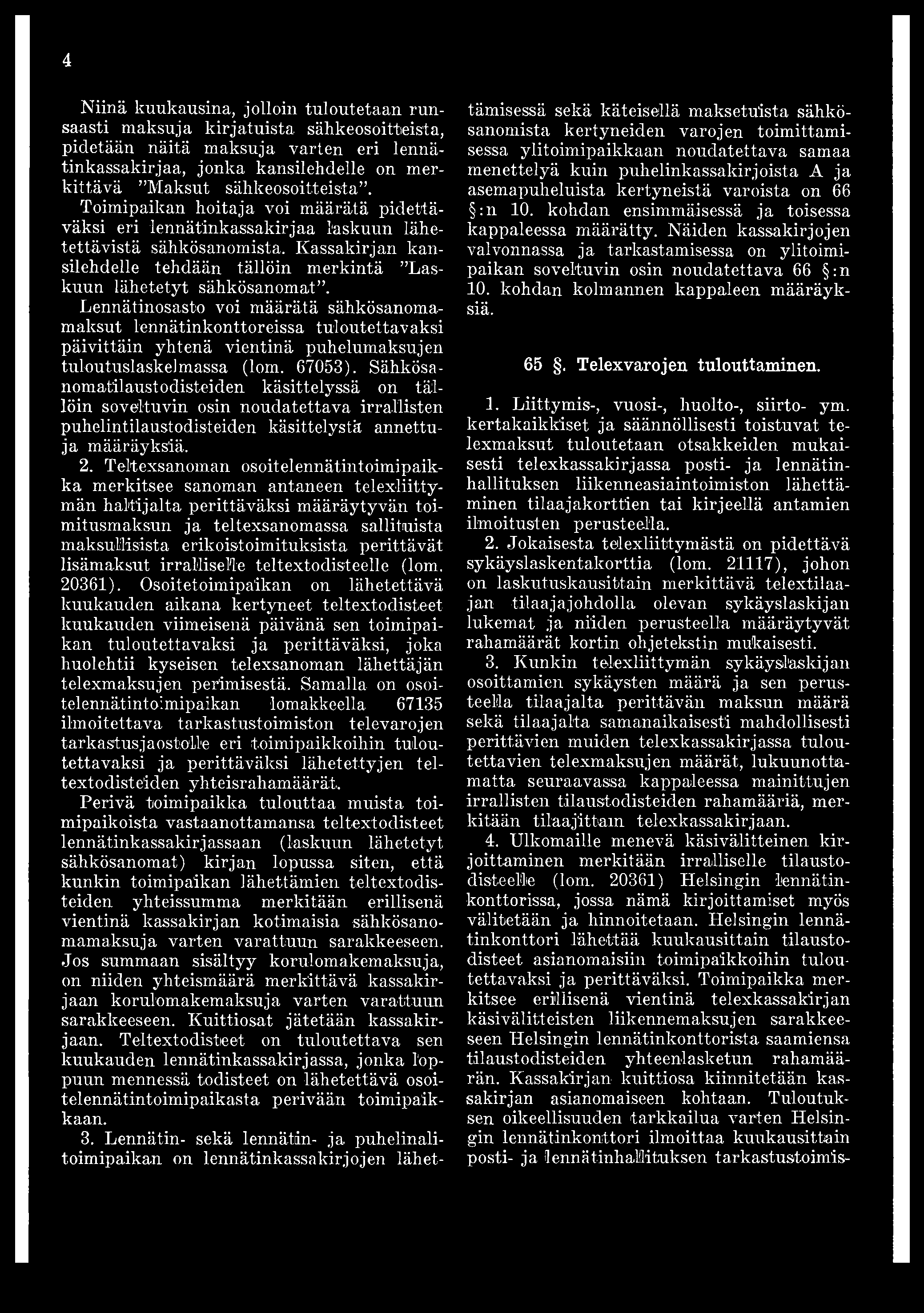 Kassakirjan kansilehdelle tehdään tällöin merkintä Laskuun lähetetyt sähkösanomat.