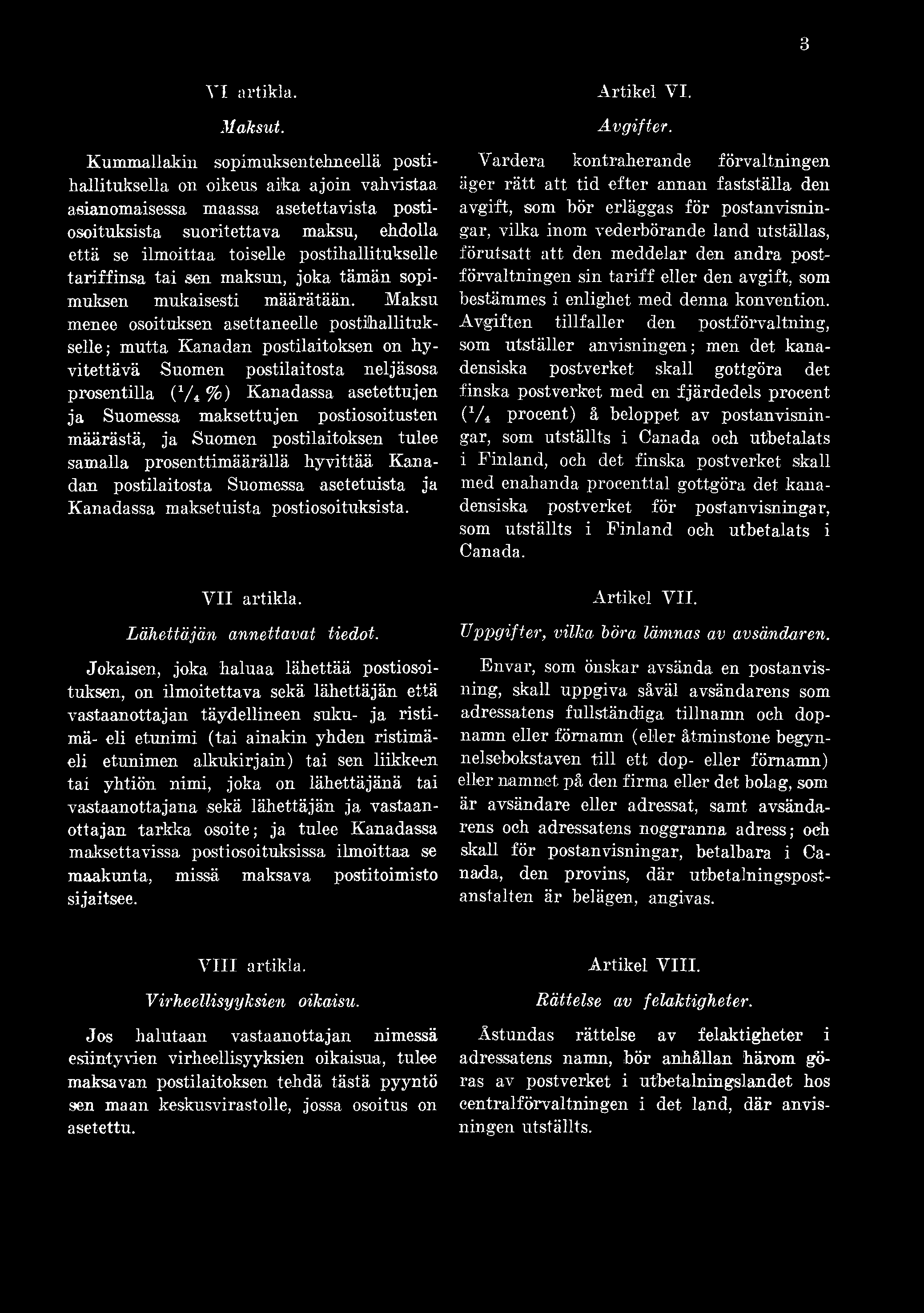 postiosoitusten määrästä, ja Suomen postilaitoksen tulee samalla prosenttimäärällä hyvittää Kanadan postilaitosta Suomessa asetetuista ja Kanadassa maksetuista postiosoituksista. V II artikla.