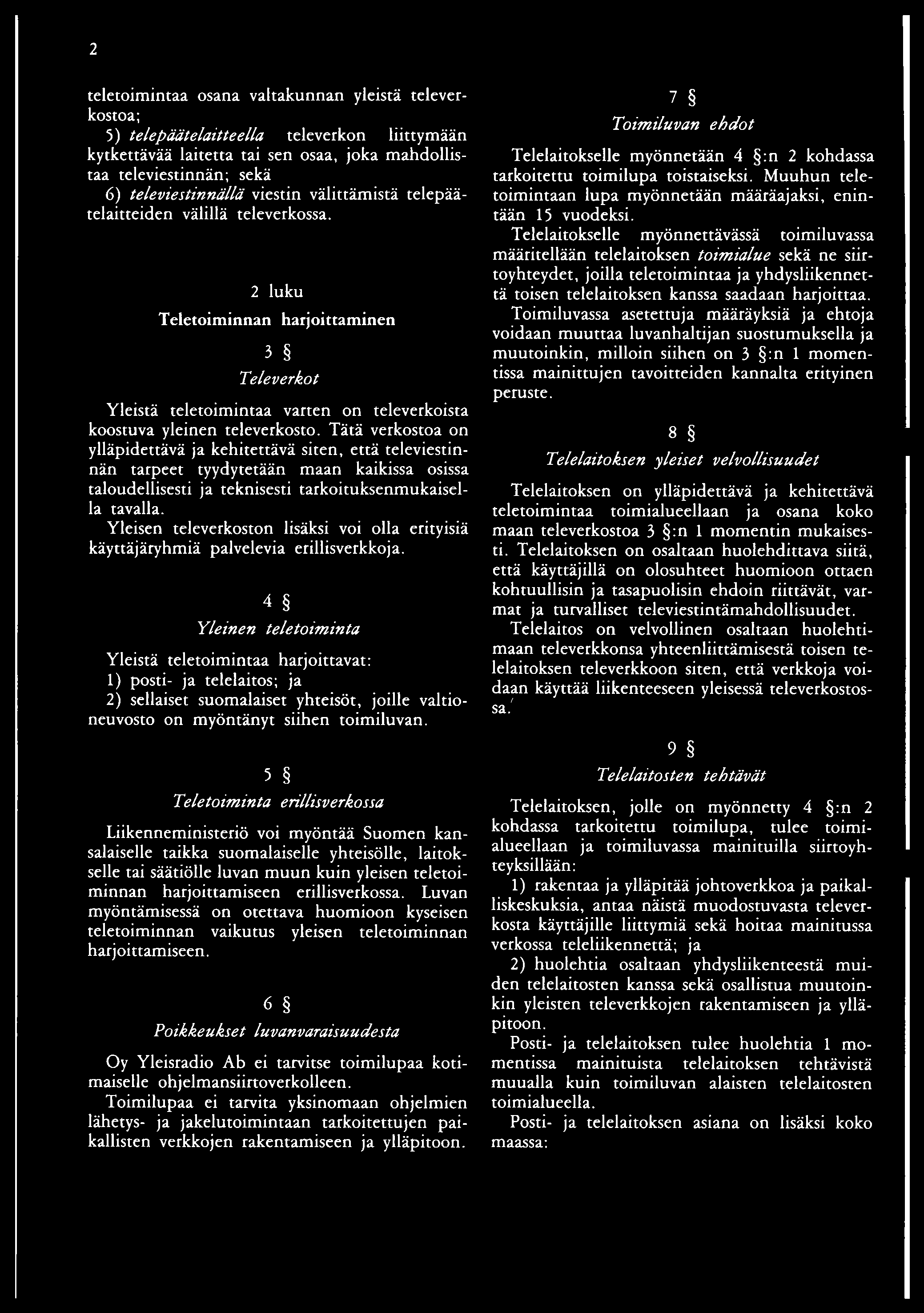 Tätä verkostoa on ylläpidettävä ja kehitettävä siten, että televiestinnän tarpeet tyydytetään maan kaikissa osissa taloudellisesti ja teknisesti tarkoituksenmukaisella tavalla.