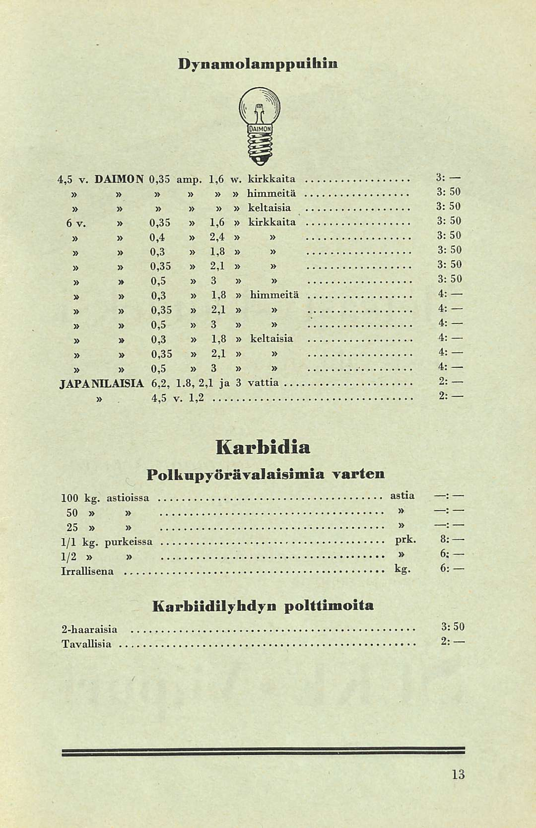 : ~ Dynaniolanippuiliin 4,5 v. DAIMON 0,35 amp. kirkkaita 1,6 w. 3: himmeitä 3: 50 keltaisia 3: 50 6v.