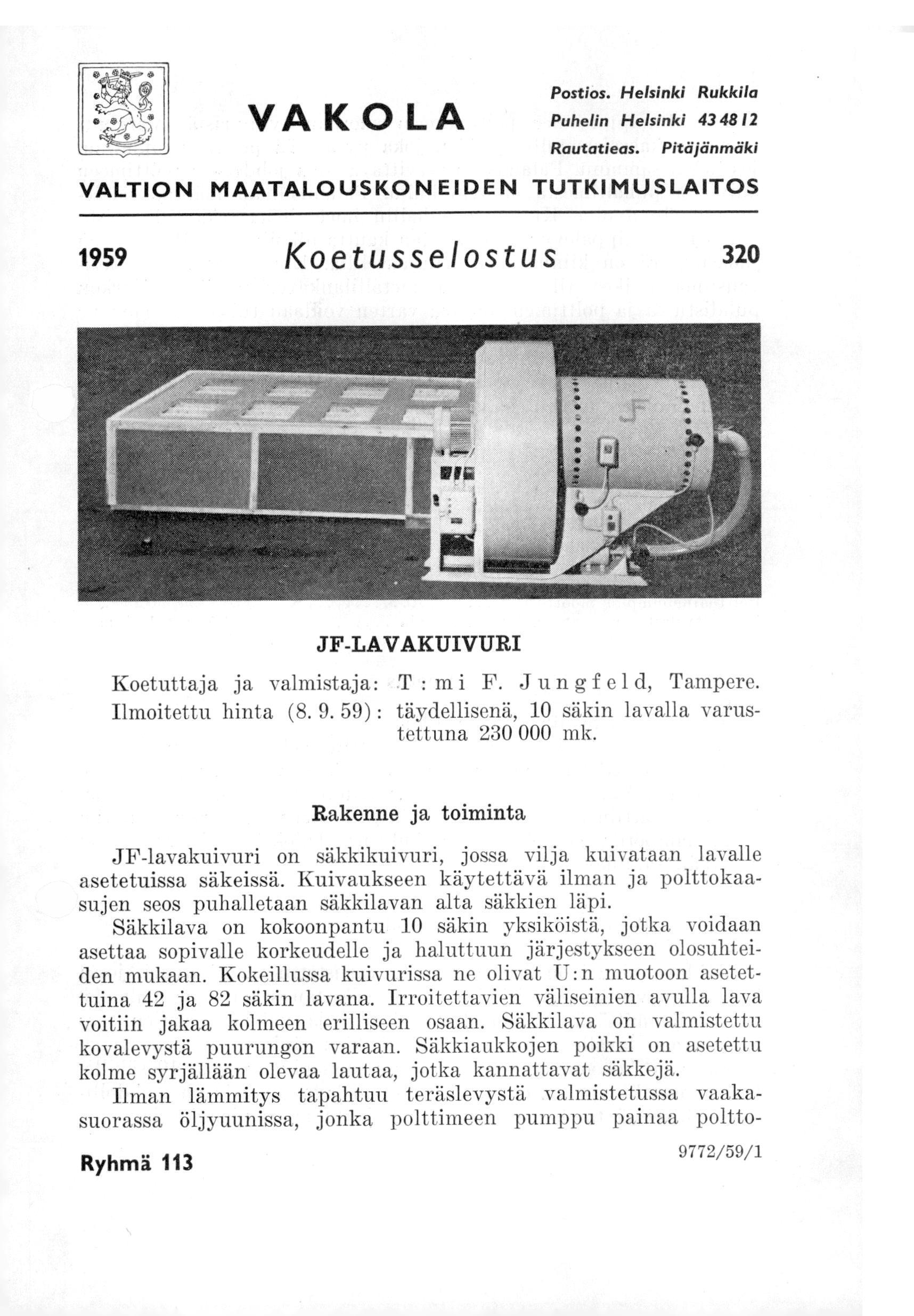 VA K OLA Postios. Helsinki Rukkila Puhelin Helsinki 43 4812 Rautatieas. Pitäjänmäki VALTION MAATALOUSKO N EIDEN TUTKIMUSLAITOS 1959 Koetusselostus 320 JF-LAVAKUIVURI Koetuttaja ja valmistaja:.