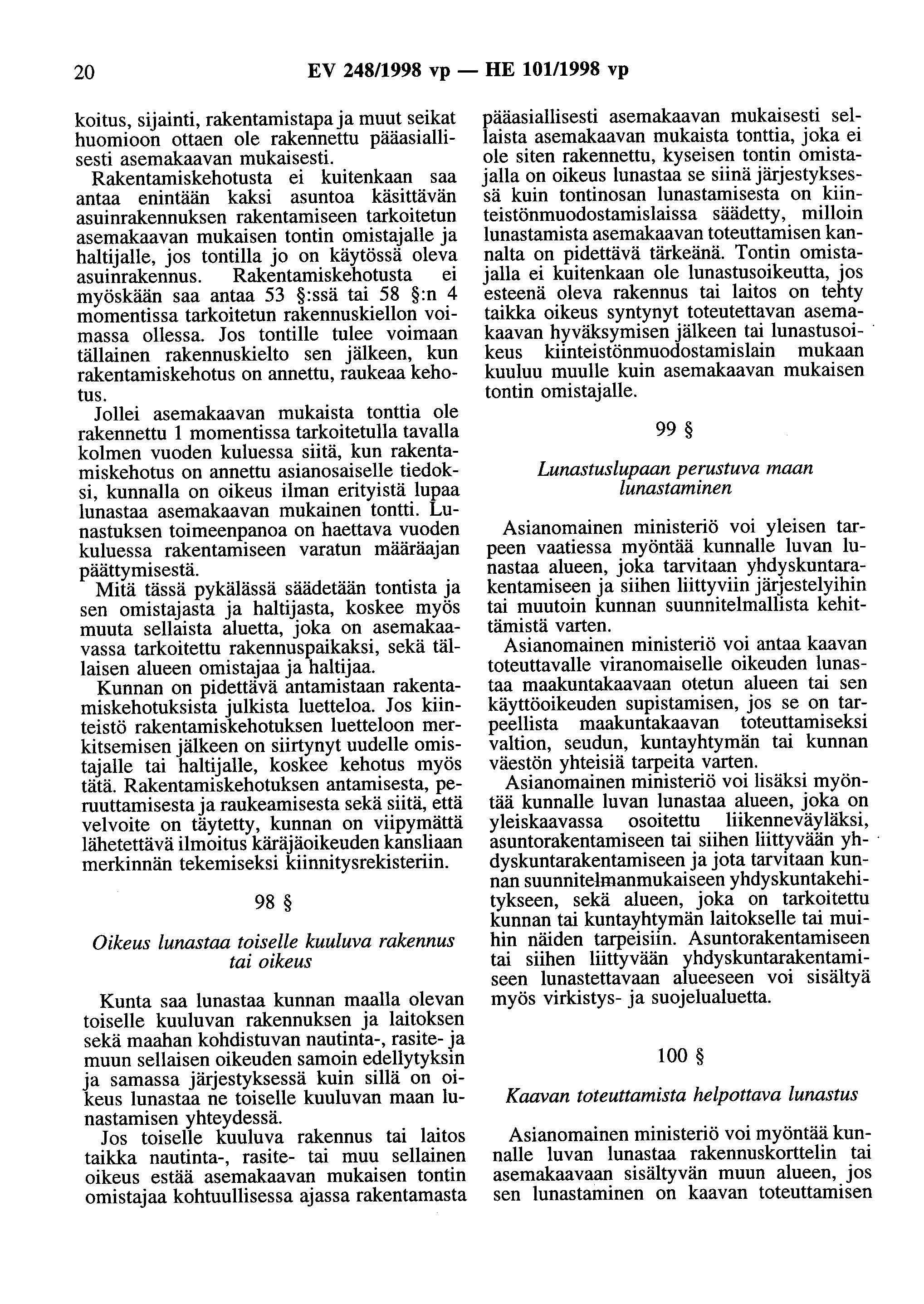 20 EV 248/1998 vp - HE 101/1998 vp koitus, sijainti, rakentamistapaja muut seikat huomioon ottaen ole rakennettu pääasiallisesti asemakaavan mukaisesti.