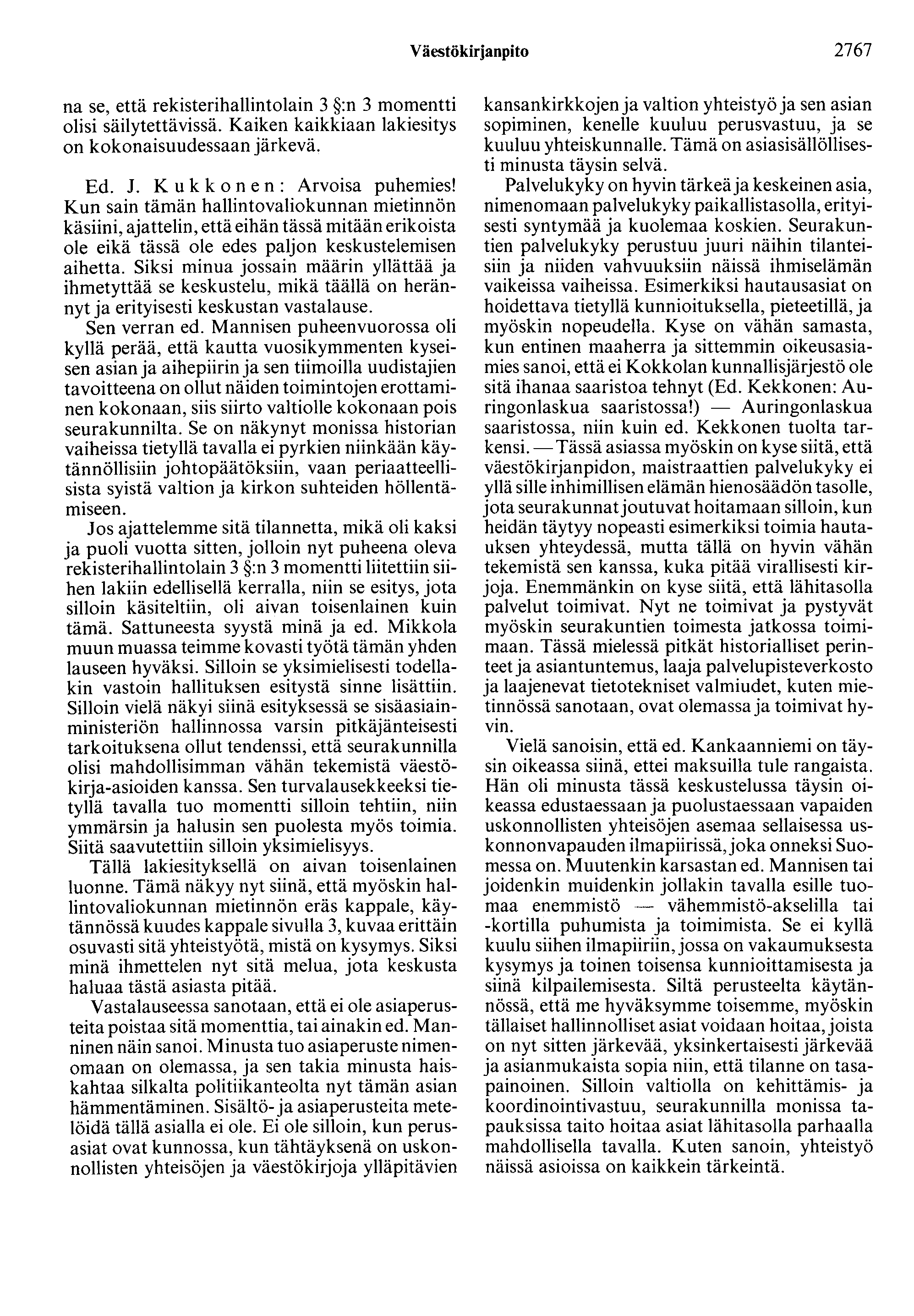 Väestökirjanpito 2767 na se, että rekisterihallintolain 3 :n 3 momentti olisi säilytettävissä. Kaiken kaikkiaan lakiesitys on kokonaisuudessaan järkevä. Ed. 1. K u k k o n e n : Arvoisa puhemies!