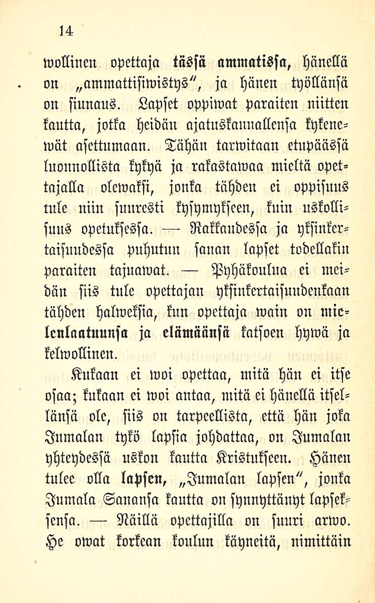 14 wollinen opettaja tässä ammatissa, hänellä on ammattisiwistys", ja hänen työllänsä on siunaus. Lapset oppimat paraiten niitten kautta, jotka heidän ajatuskannallensa kykene- Mät asettumaan.