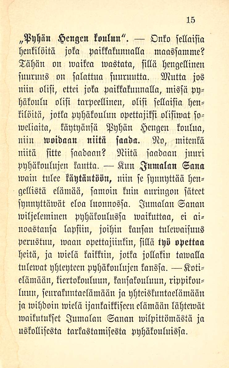 15 Pyhcin Hengen koulun". Onko sellaisia henkilöitä joka paikkakunnalla maassamme? Tähän on waikea wastata, sillä hengellinen suuruus o» salattua suuruutta.