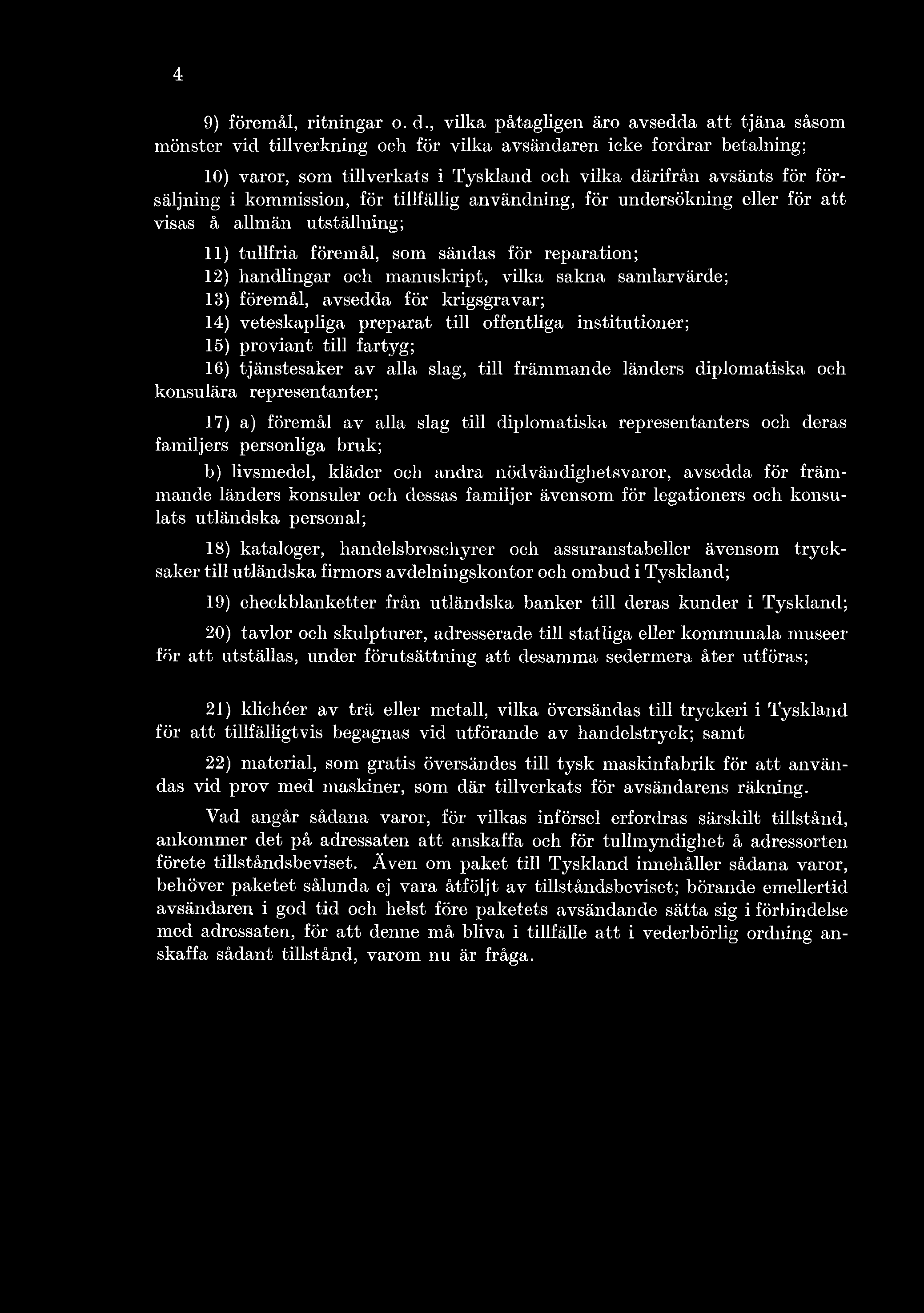 diplomatiska och konsulära representanter; 17) a) föremål av alla slag till diplomatiska representanters och deras familjers personliga bruk; b) livsmedel, kläder och andra nödvändighetsvaror,