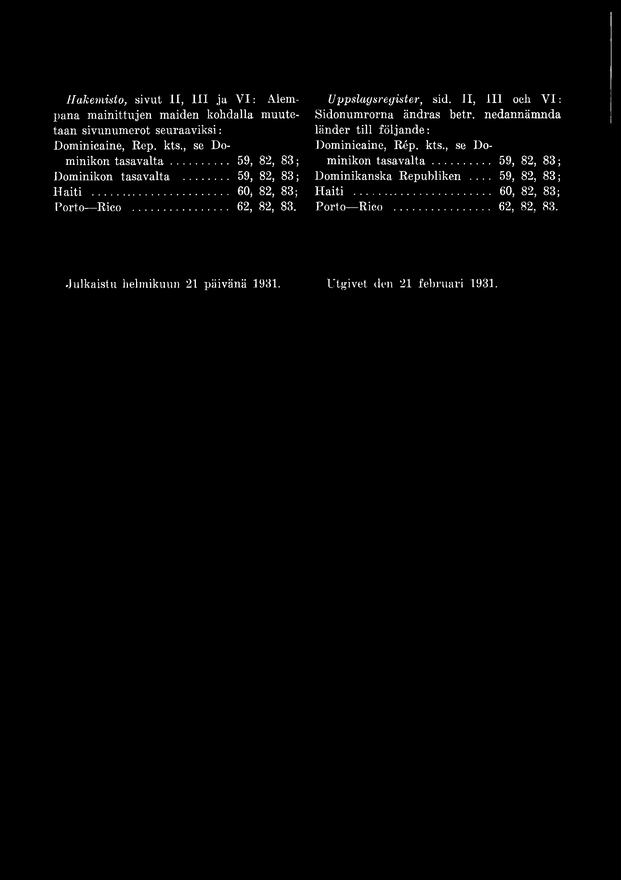 kts., se Dominikon tasavalta... 59, 82, 83; Dominikanska Republiken... 59, 82, 83; Haiti.