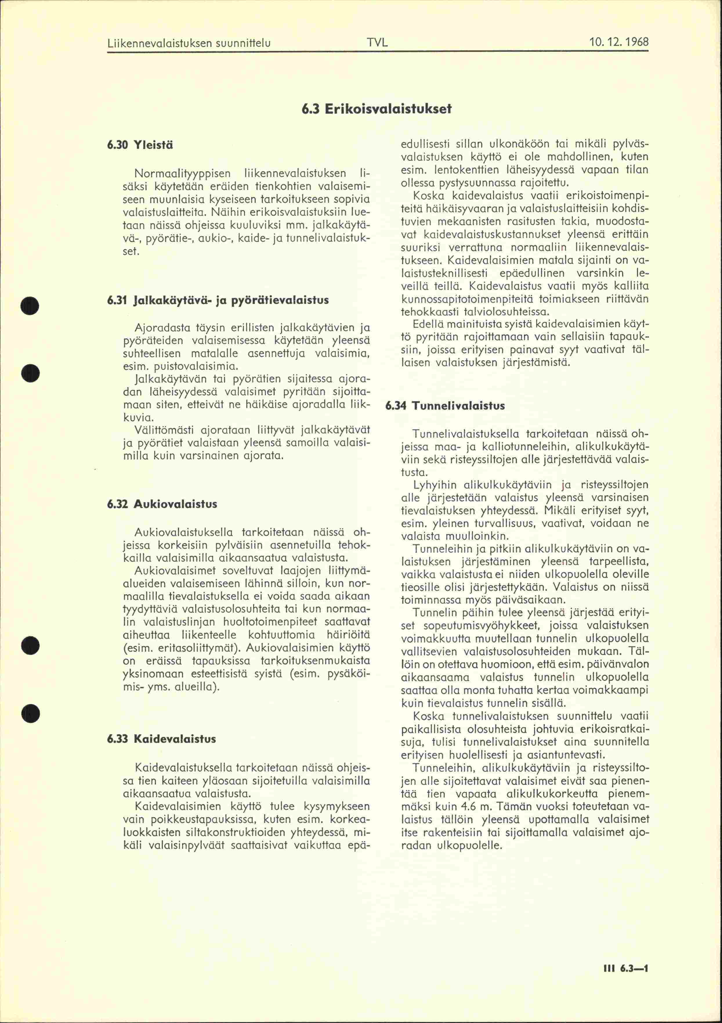 Liikennevaloistuksen suunnittelu TVL 10121968 63 Erikoisvalaistukset 630 Yleistä Normaolityyppisen lii ken nevolaistuksen lisäksi käytetään eräiden tienkohtien valoisemiseen muunlaisia kyseiseen