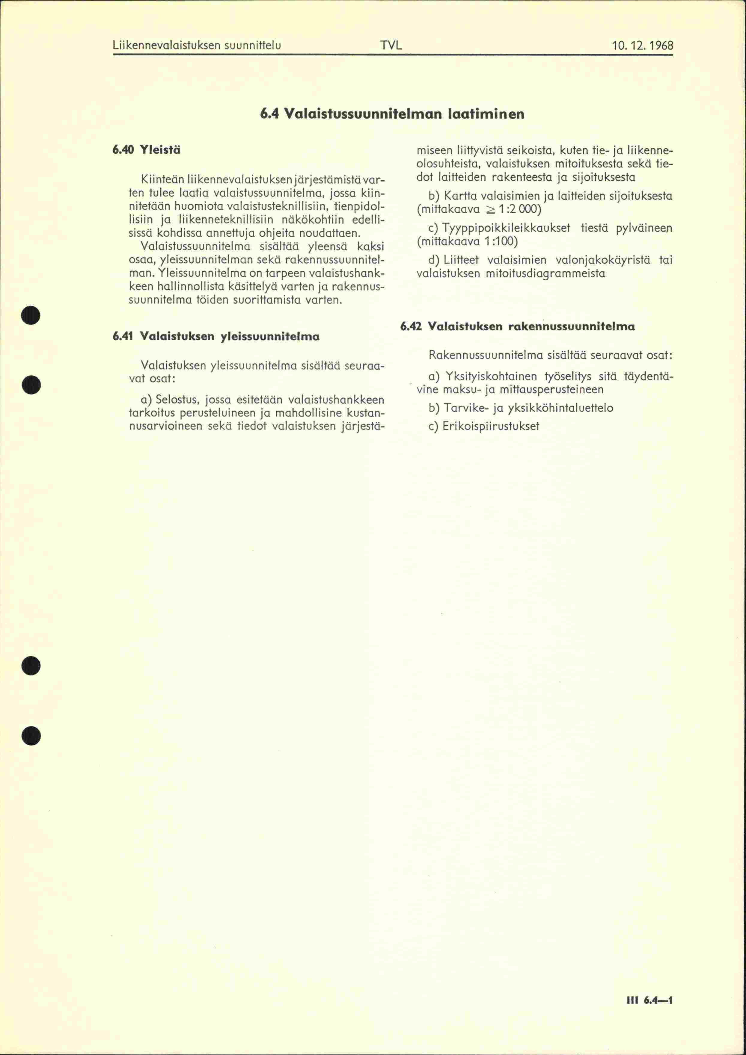 Liikennevuloistuksen suunnittelu TVL 10121968 64 Valaistussuunnitelman kiatiminen 640 Yleistä Kiinteän liikennevalaistuksenjärjestämistävarlen tulee laatia valaistussuunnitelmu, jossa kurinifetään