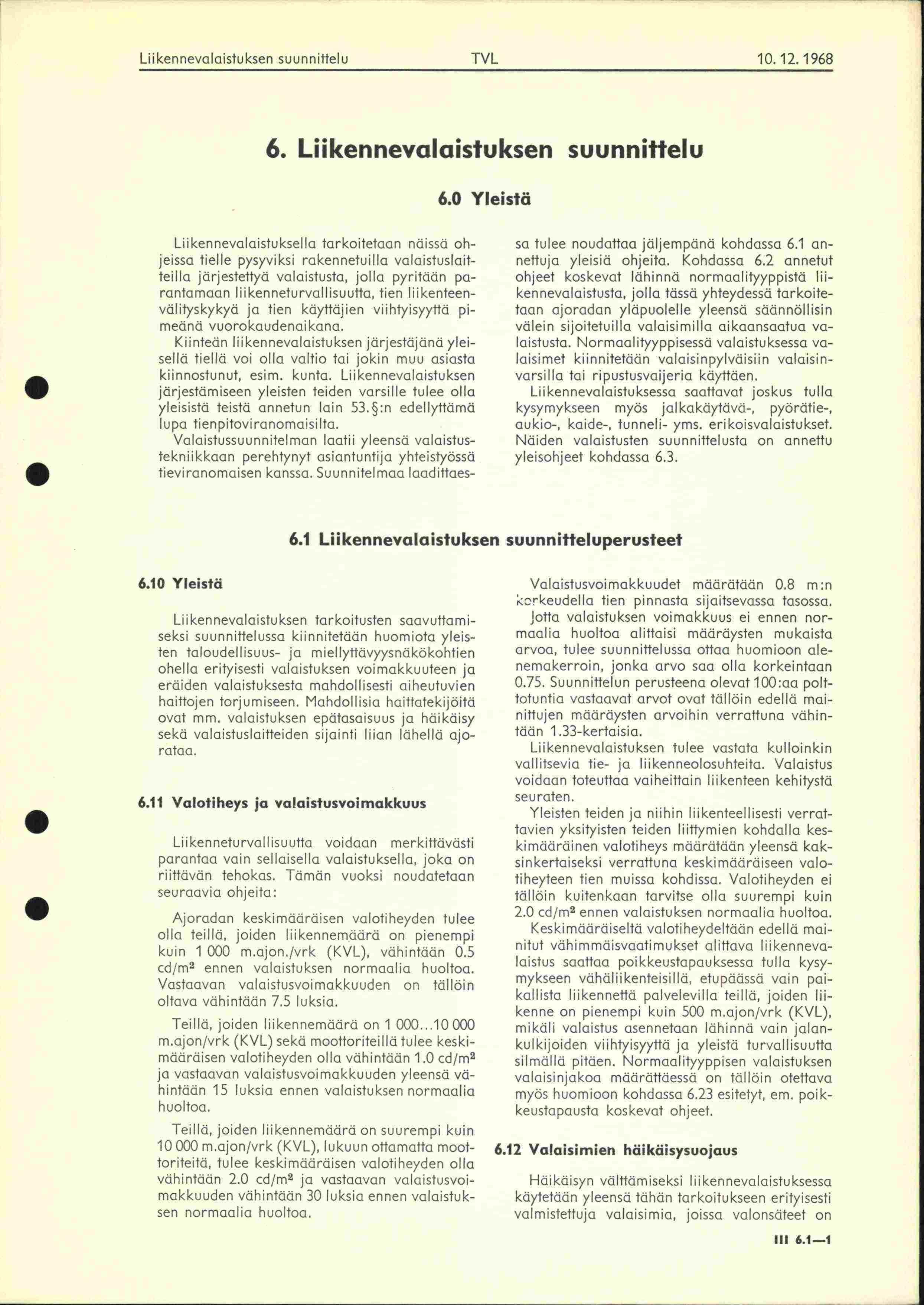 Liikennevalaistuksen suunnittelu TVL 10 12 1968 6 Liikennevalaistuksen suunnittelu 60 Yleistä Liikennevalaistuksella tarkoitetaan näissä ohjeissa tielle pysyviksi rakennetuilla valaistuslait - teilla