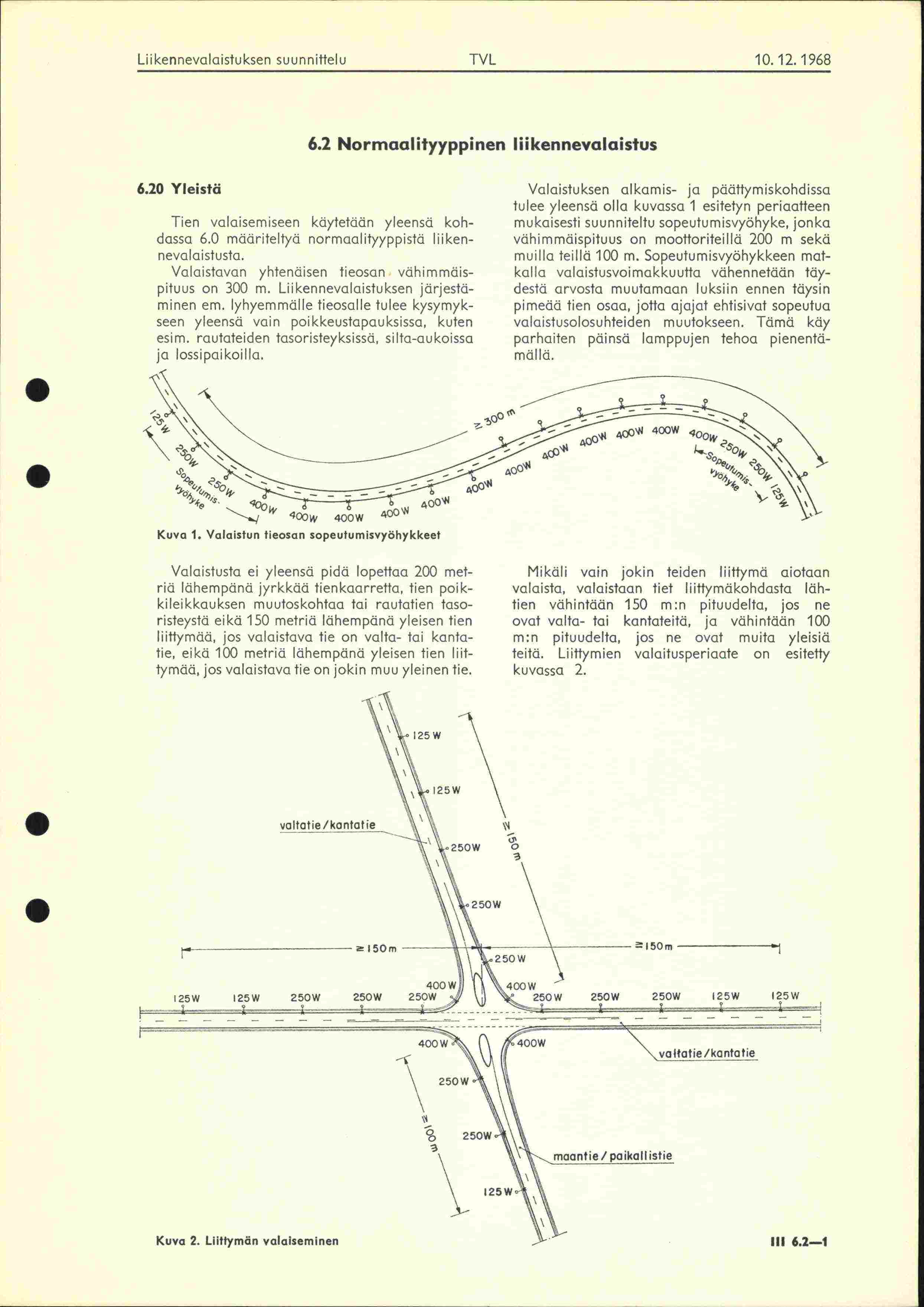 Liikennevalaisfuksen suunnittelu TV L 10121968 62 Normaal ityyppinen Iii kennevalaistus 620 Yleistö Tien valaisemiseen käytetään yleensä kohdassa 60 määriteltyä normaalityyppistä liikennevalaistusta