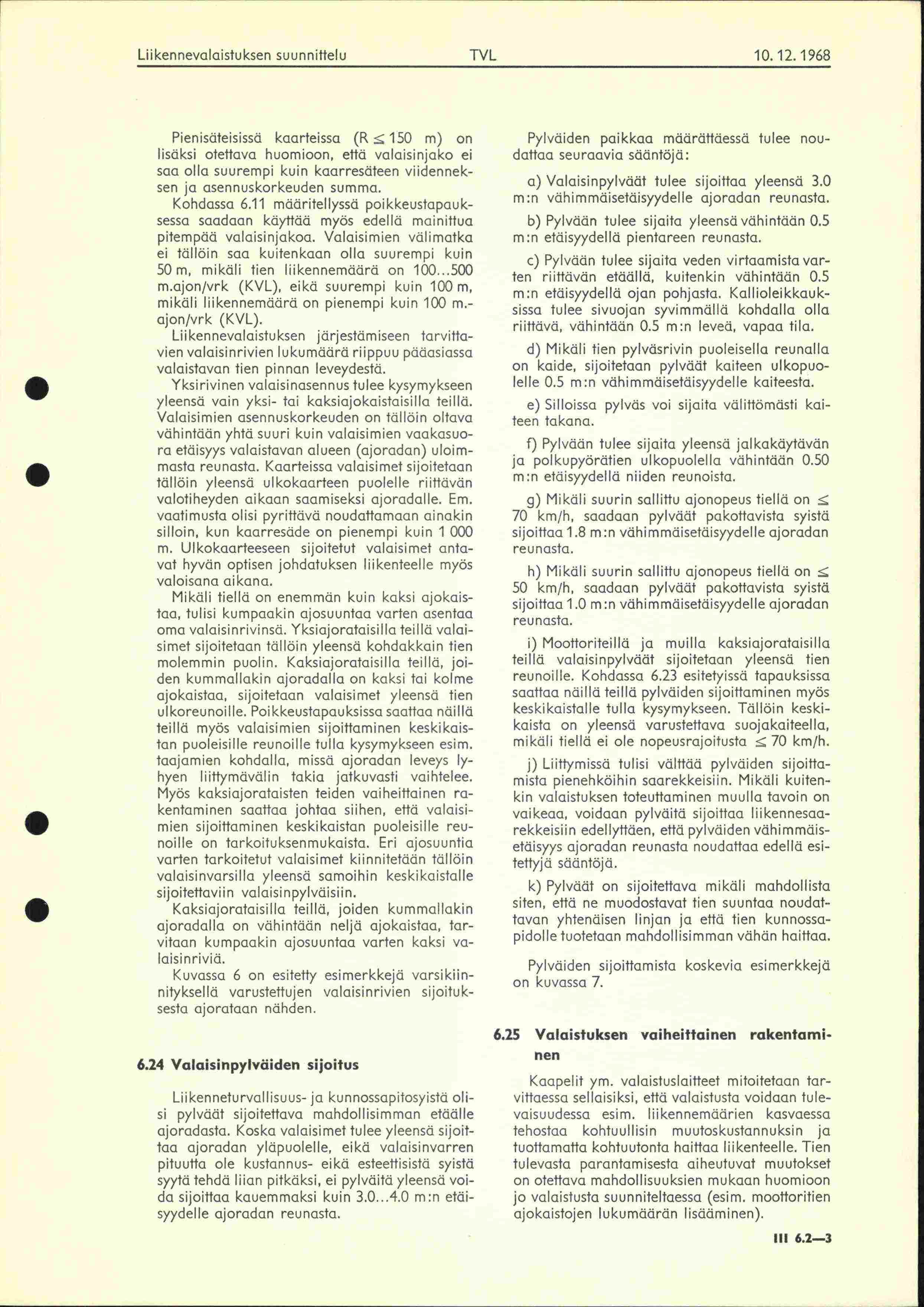 Liikennevulaistuksen suunnittelu TVL 10 121968 fl Pienisöteisissä kaarteissa (R 150 m) on lisaksi otettava huomioon, että vulaisinjako ei sua olla suurempi kuin kaarresäfeen viidenneksen jo