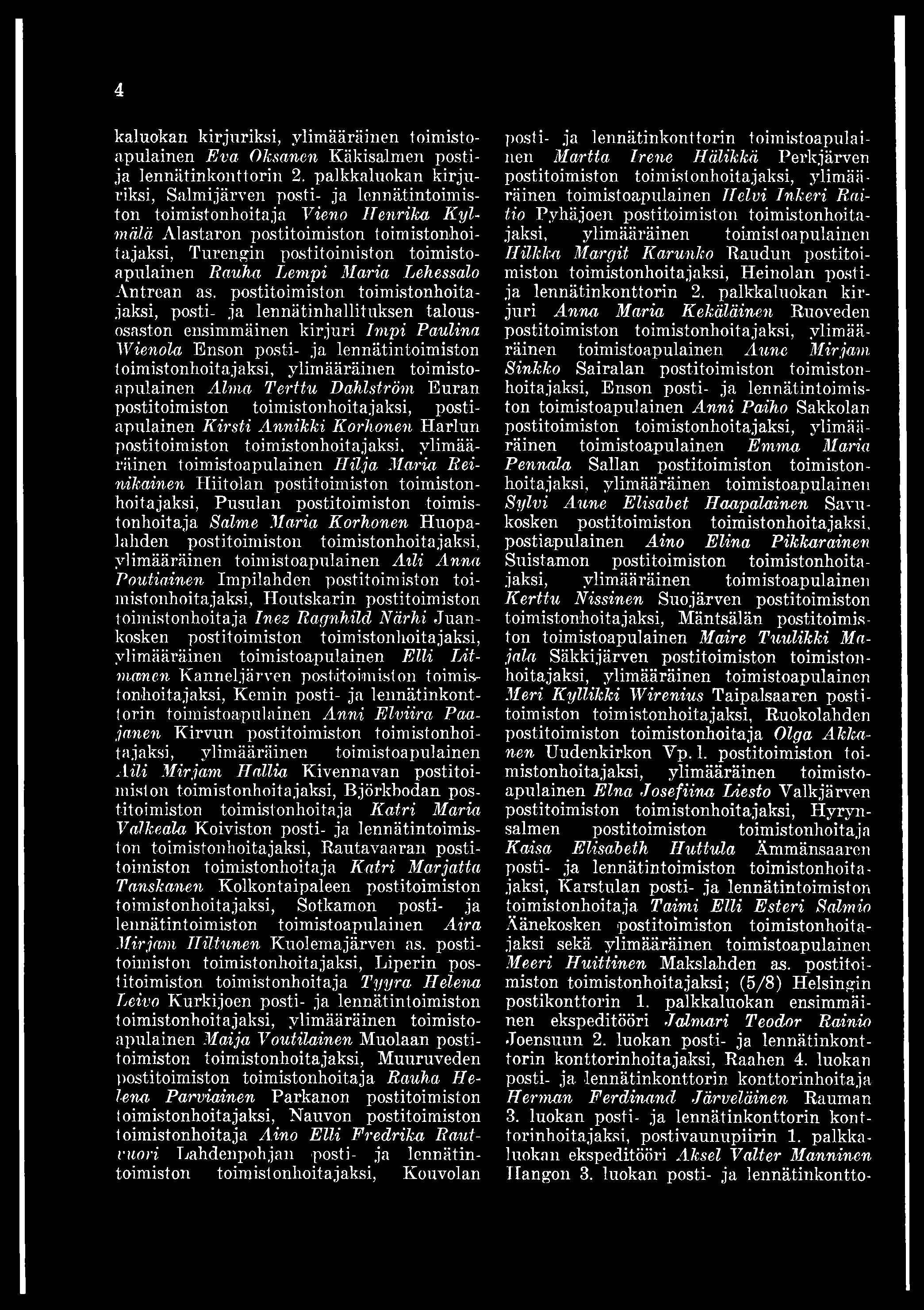 toimistonhoitaja Salme Maria Korhonen Huopalahden postitoimiston toimistonhoitajaksi, Aili Anna Poutiainen Impilahden postitoimiston toimistonhoitajaksi, Houtskarin postitoimiston toimistonhoitaja