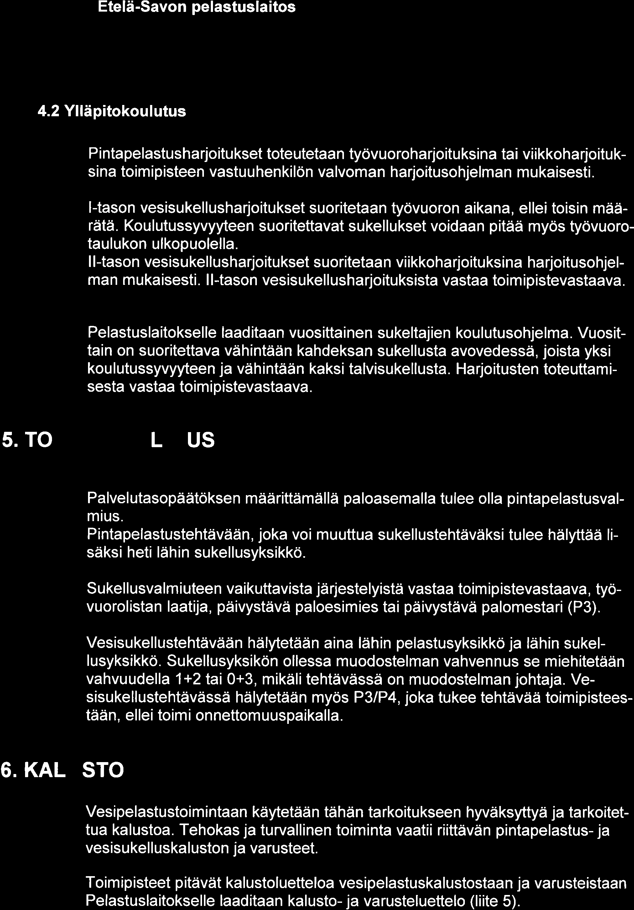 4.2 Ylläpitokoulutus Pintapelastusharjoitukset toteutetaan työvuoroharjoituksina tai viikkoharjoituksina toim ipisteen vastu u hen kilön valvoman harjoitusohjelman mu kaisesti.