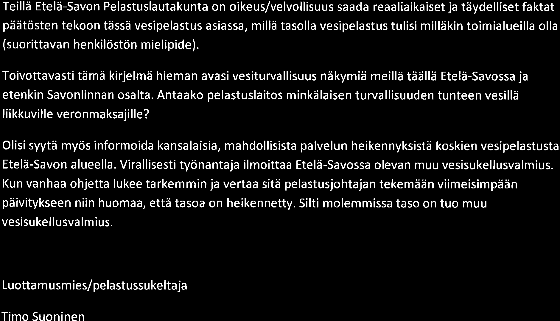 Teillä Etelä-Savon Pelastuslautakunta on oikeus/velvollisuus saada reaaliaikaiset ja täydelliset faktat päätösten tekoon tässä vesipelastus asiassa, millä tasolla vesipelastus tulisi milläkin