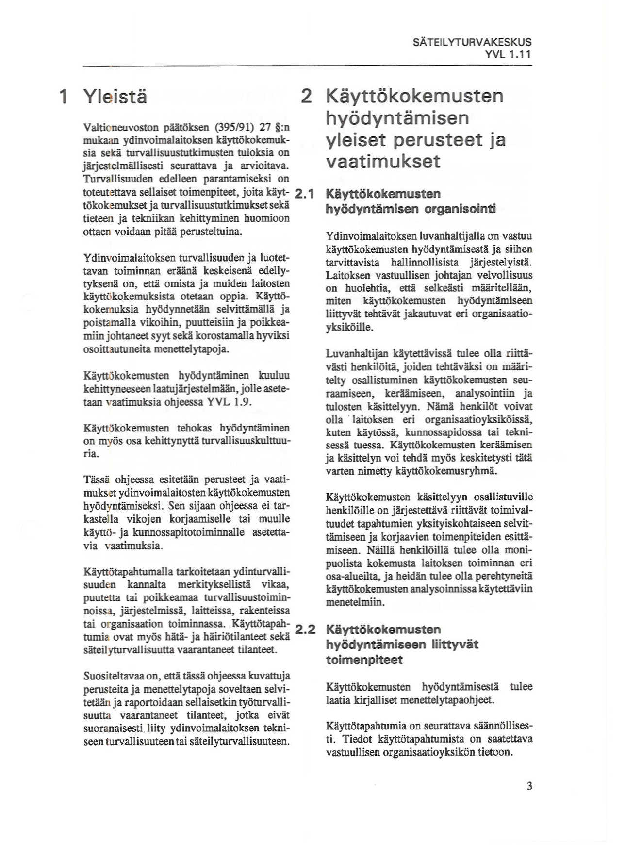 YVL 1.11 1 Yleistä Valtioneuvoston päätöksen (395/91) 27 :o mukaan ydinvoimalaitoksen käyttökokemuksia sekä turvallisuustutkimusten tuloksia on järjestelmällisesti seurattava ja arvioitava.