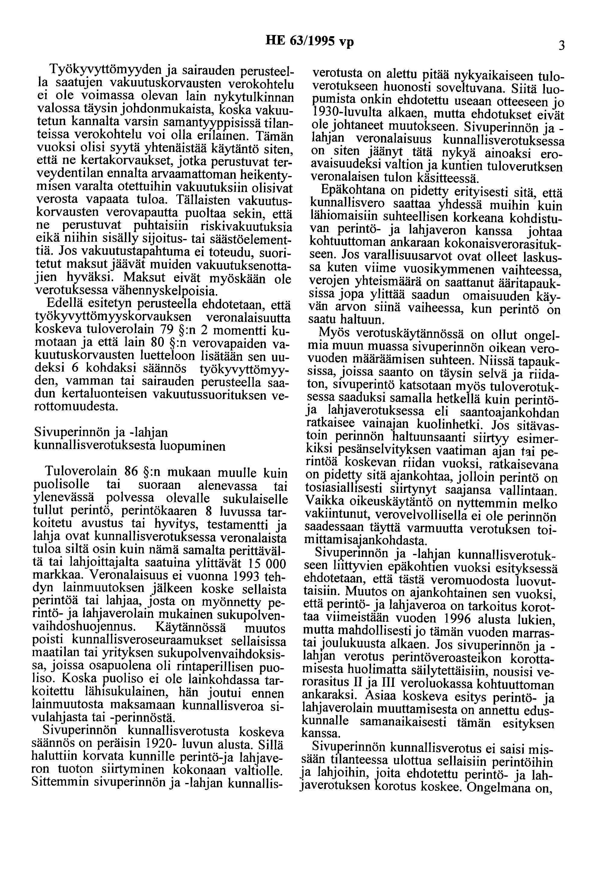 HE 63/1995 vp 3 Työkyvyttömyyden ja sairauden perusteella saatujen vakuutuskorvausten verokohtelu ei ole voimassa olevan lain nykytulkinnan valossa täysin johdonmukaista, koska vakuutetun kannalta