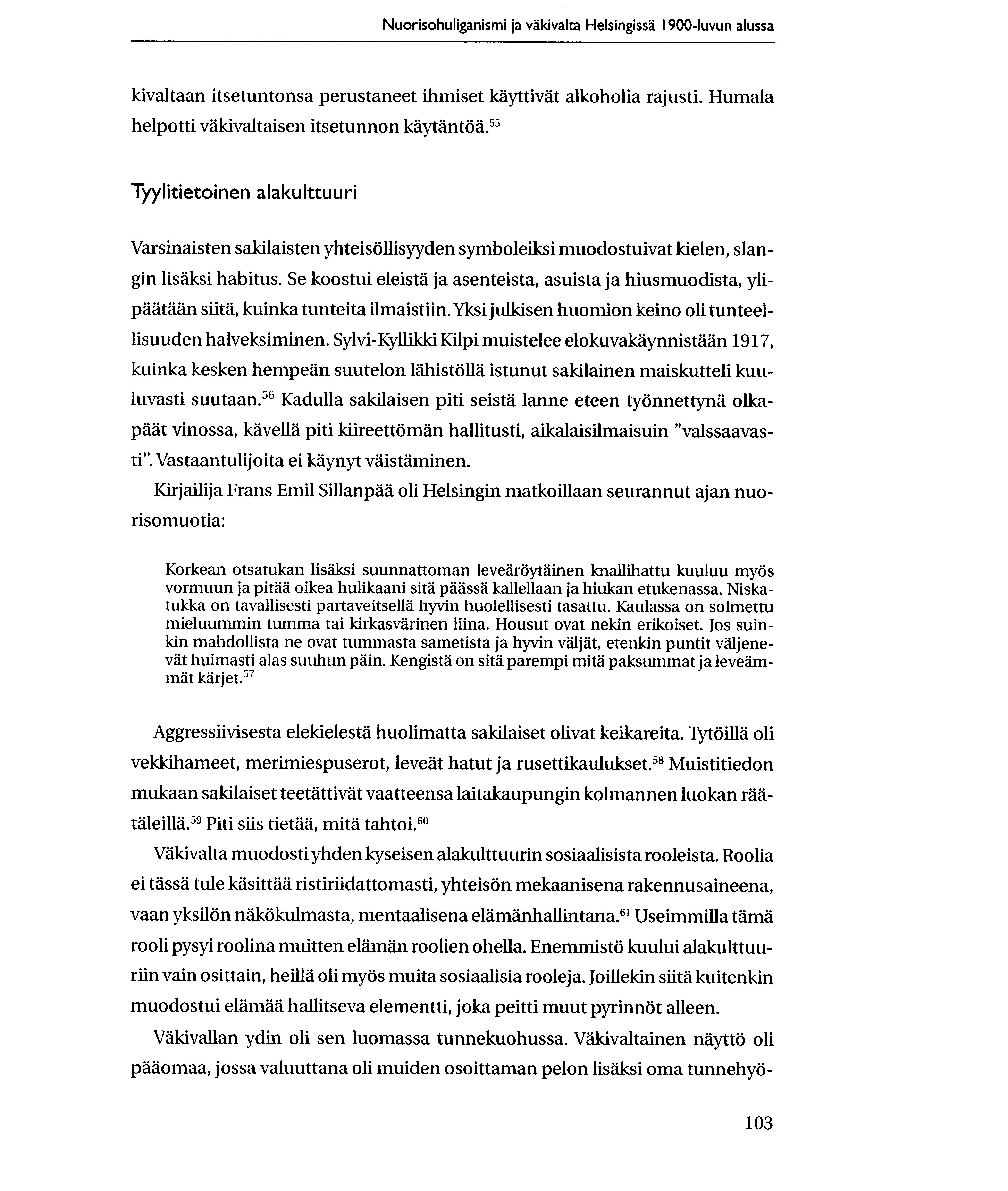 Nuorisohuliganismi ja vakivalta Helsingissa 1900-luvun alussa kivaltaan itsetuntonsa perustaneet ihmiset kayttivat alkoholia rajusti. Humala helpotti vakivaltaisen itsetunnon kaytantod.