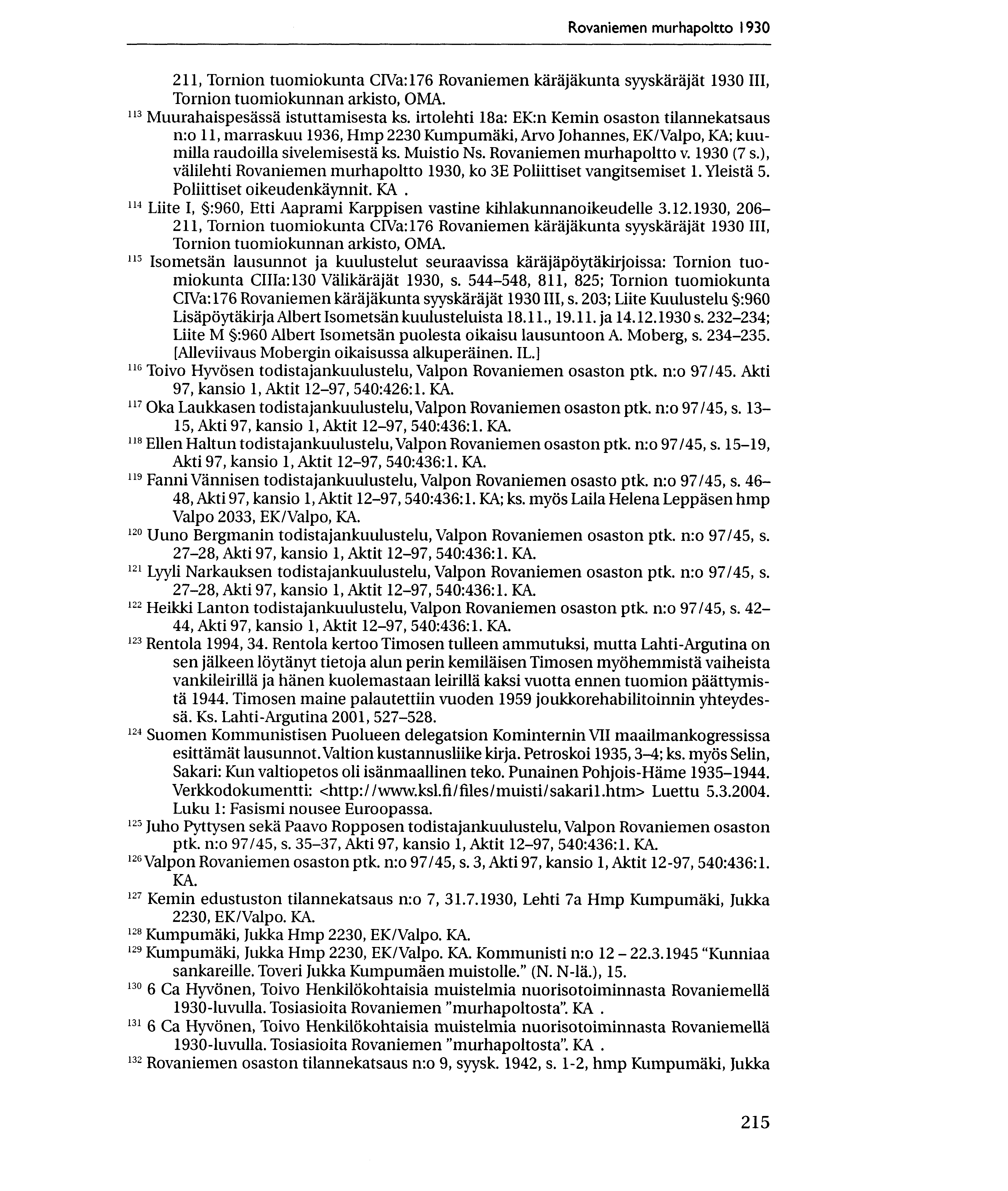Rovaniemen murhapoltto 1930 211, Tornion tuomiokunta CIVa:176 Rovaniemen kardjakunta syyskarajat 1930 III, Tornion tuomiokunnan arkisto, OMA. Muurahaispesassa istuttamisesta ks.