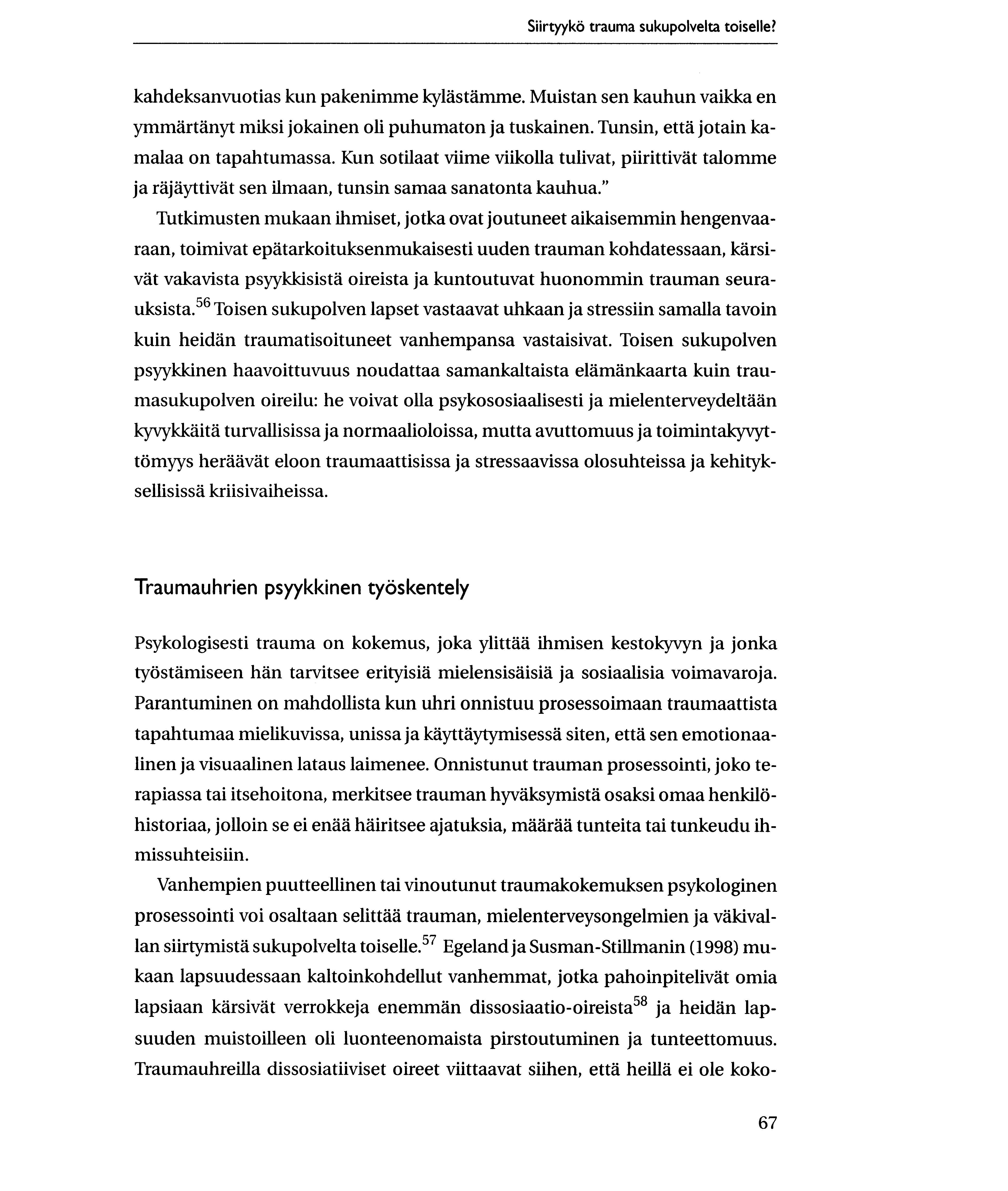 Siirtyykti trauma sukupolvelta toiselle? kandeksanvuotias kun pakenimme lcyldstamme. Muistan sen kauhun vaikka en ymmartanyt miksi jokainen oli puhumaton ja tuskainen.