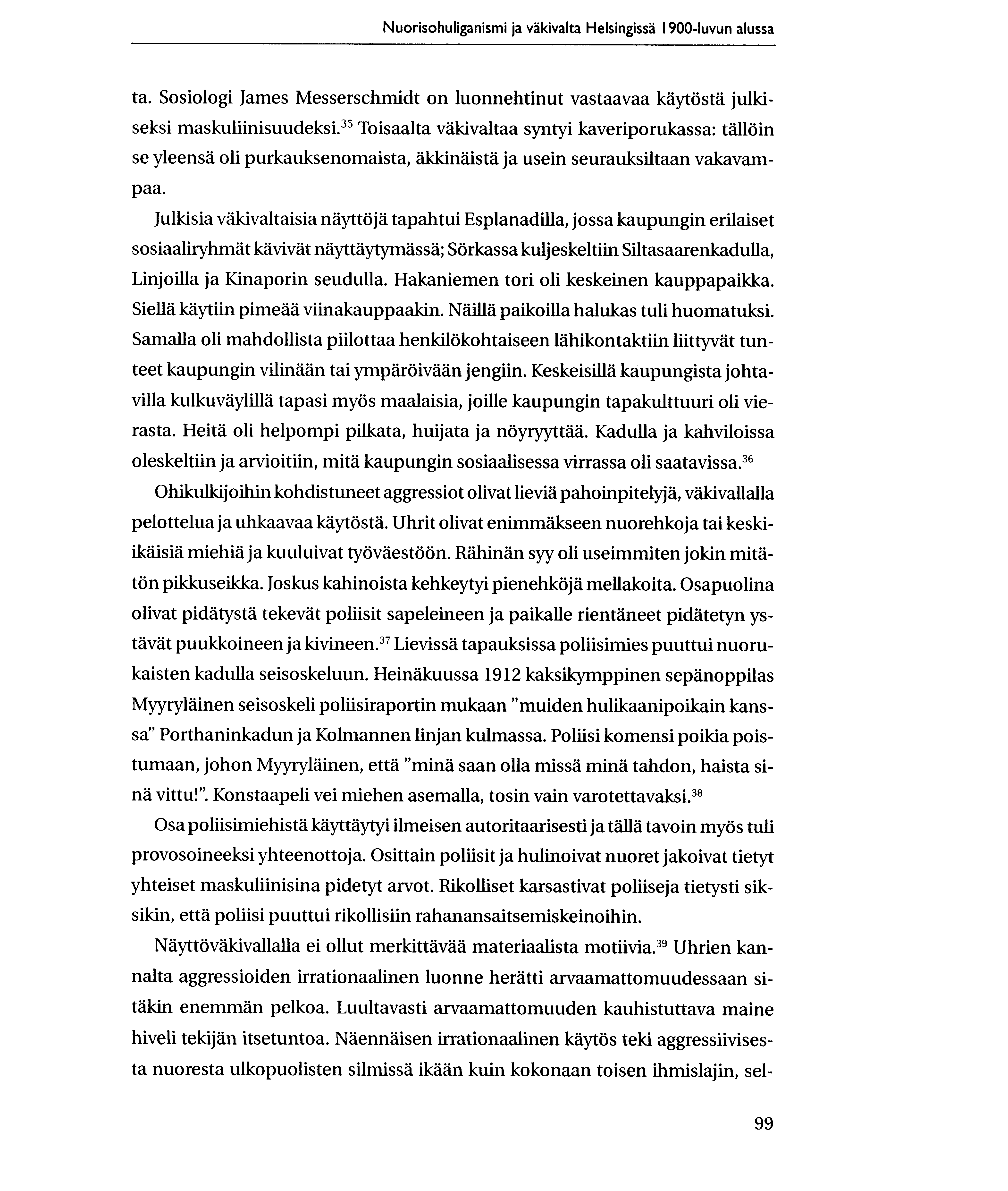 Nuorisohuliganismi ja vakivalta Helsingissa 1900-luvun alussa ta. Sosiologi James Messerschmidt on luonnehtinut vastaavaa kaytosta julkiseksi maskuliinisuudeksi.