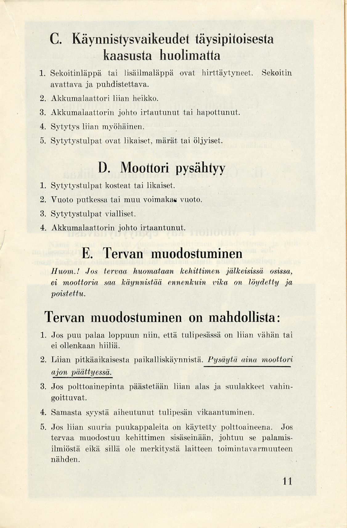 C. Käynnistysvaikeudet täysipitoisesta kaasusta huolimatta 1. Sekoitinläppä tai lisäilmaläppä ovat hirttäytyneet. Sekoitin avattava ja puhdistettava. 2. Akkumalaattori liian heikko. 3.