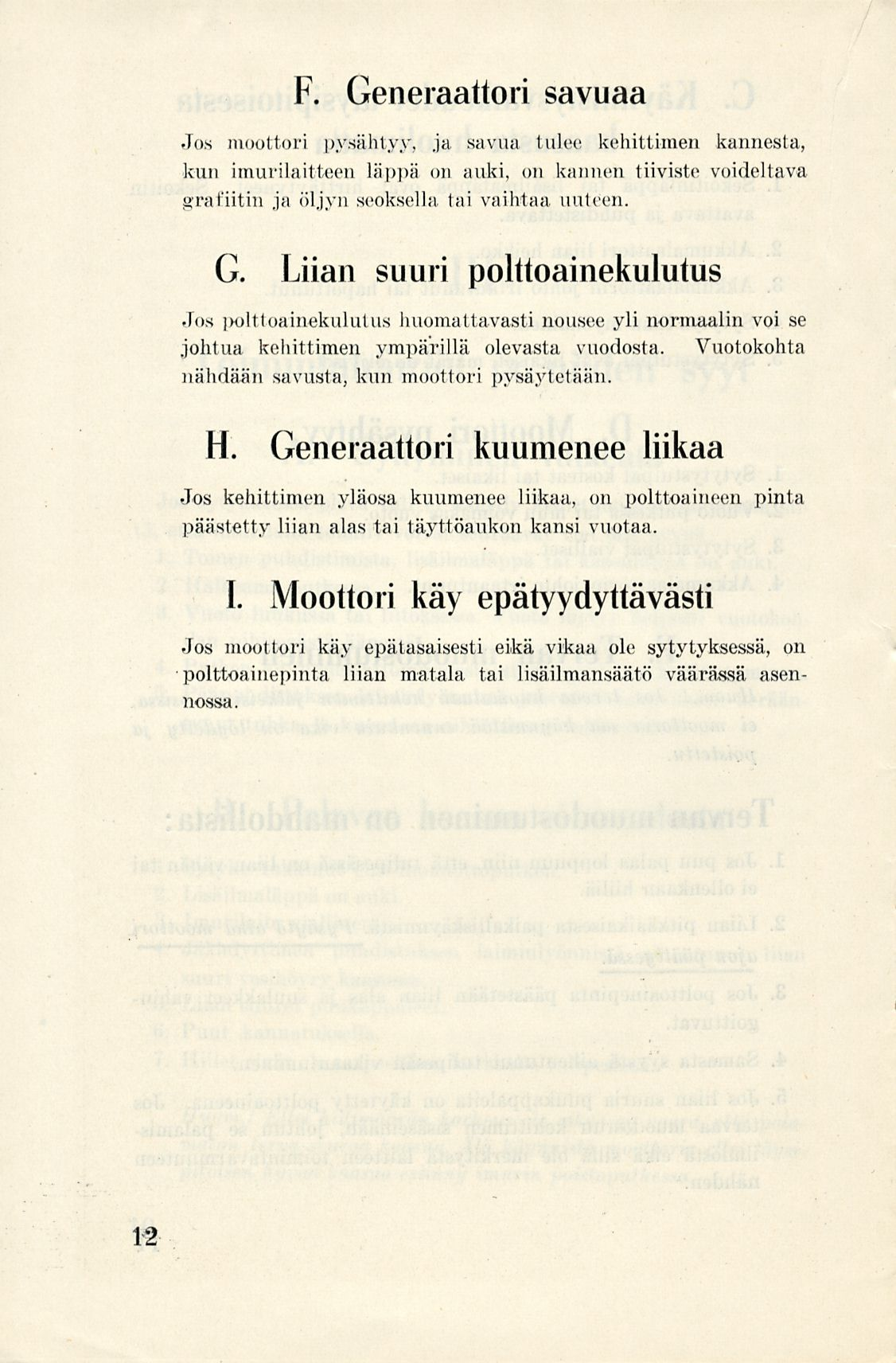 F. Generaattori savuaa Jos moottori pysähtyy, ja savua tulee kehittimen kannesta, kun imurilaitteen läppä on auki, on kannen tiiviste voideltava i>rariitin ja öljyn seoksella tai vaihtaa, uuteen. G. Liian suuri polttoainekulutus Jos polttoainekulutus huomattavasti nousee yli normaalin voi se johtua kehittimen ympärillä olevasta vuodosta.