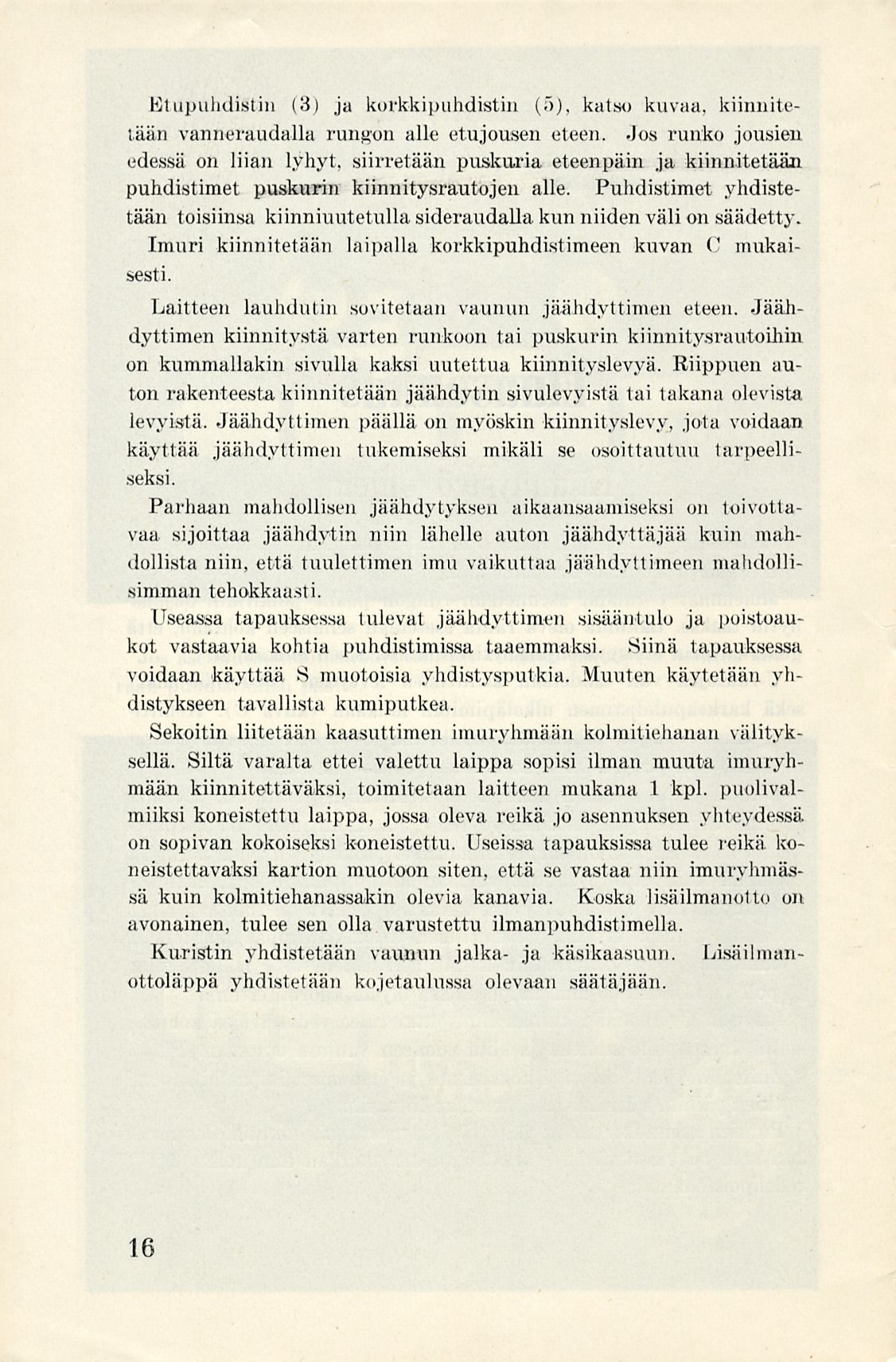 Etupuhdistin (3) ja korkkipuhdistin (5), katso kuvaa, kiinnitetään vanneraudalla rungon alle etujousen eteen.