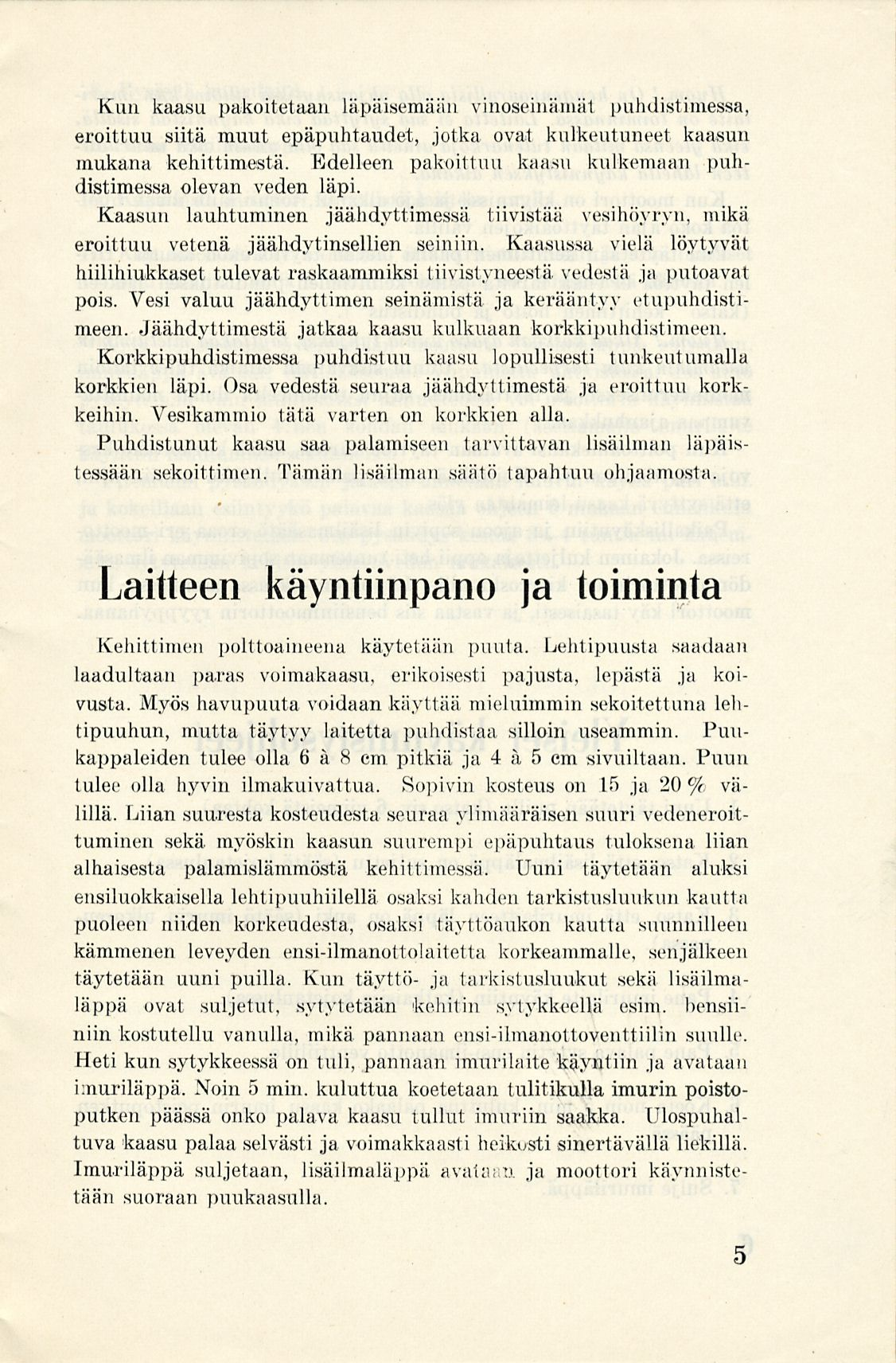 Kun kaasu pakoitetaan läpäisemään vinoseinämät puhdistimessa, eroittuu siitä muut epäpuhtaudet, jotka ovat kulkeutuneet kaasun mukana kehittimestä.