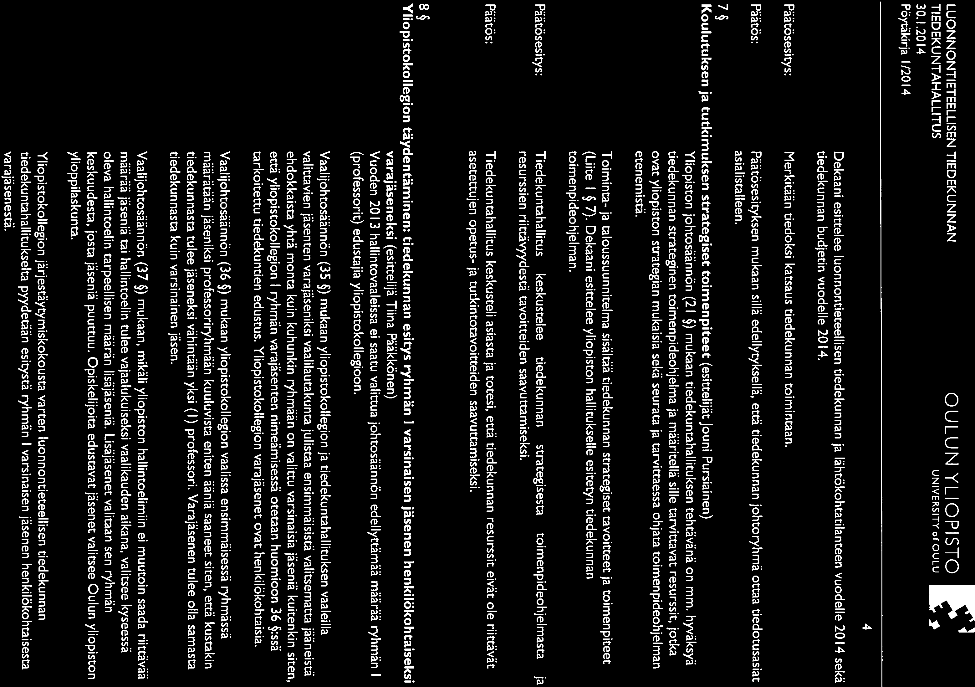Pöytäkirja 1/2014 0 U L U N YLI OPI STO Dekaani esittelee luonnontieteellisen tiedekunnan ja lähtökohtatilanteen vuodelle 20 14 sekä tiedekunnan budjetin vuodelle 2014.