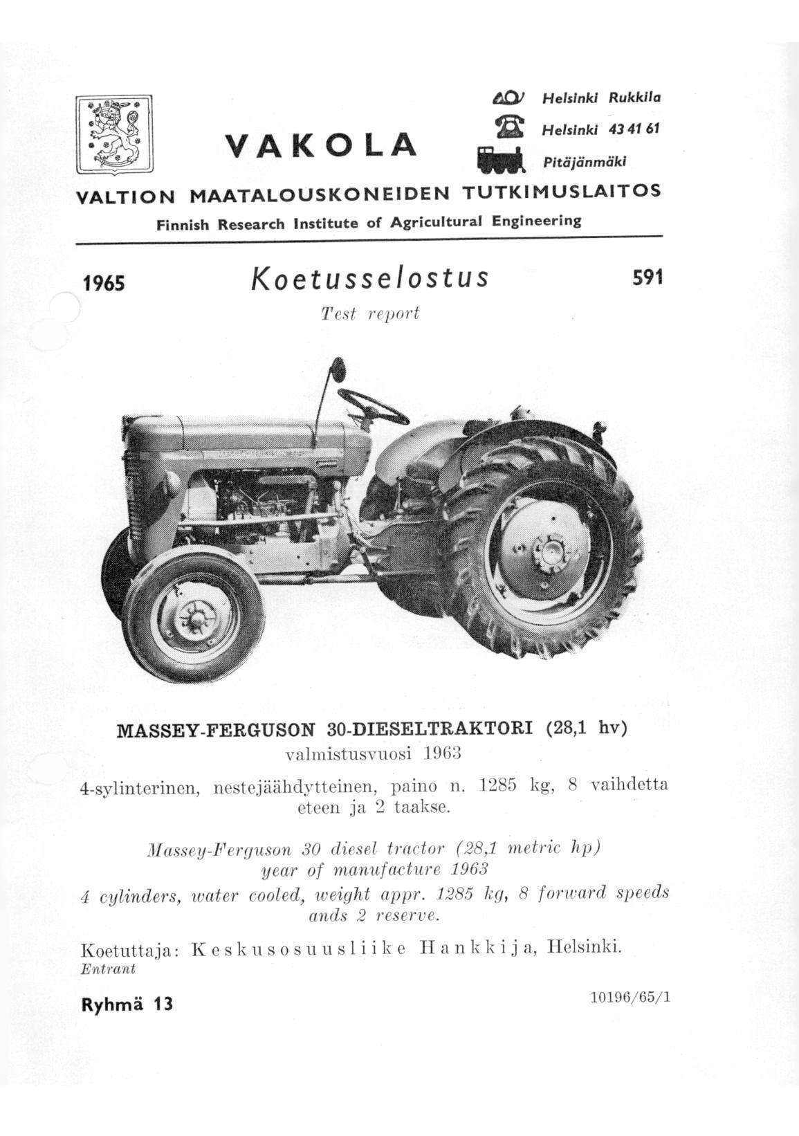 1 VA K 0 LA 40/ Helsinki Rukkila lik Helsinki 43 41 61 IMI' Pitäjänmäki VALTION MAATALOUSKONEIDEN TUTKIMUSLAITOS Finnish Research Institute of Agricultural Engineering 1965 Koetusselostus 591 Test