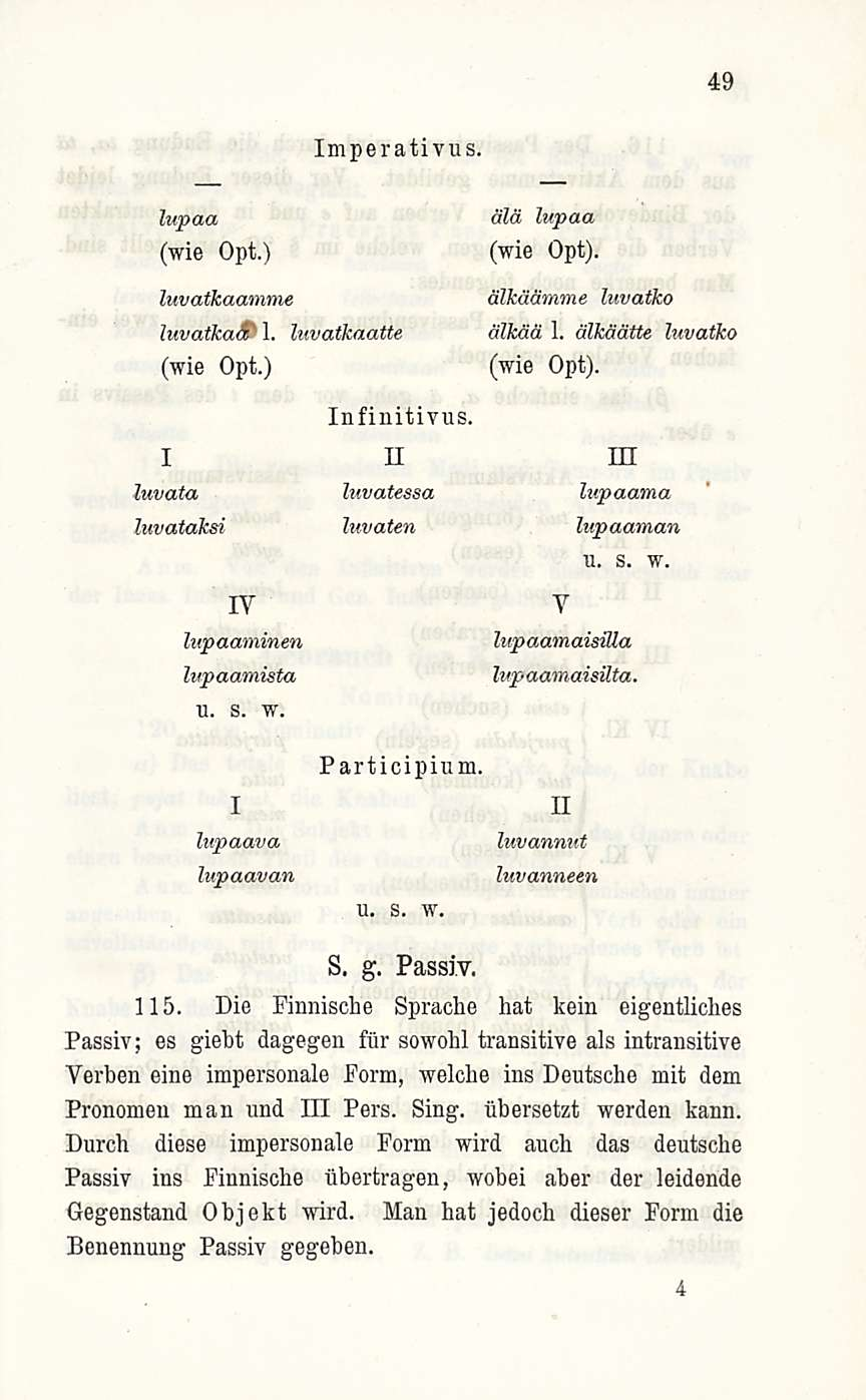 49 Imperativus. lupaa älä lupaa (wie Opt.) (wie Opt). luvatkaamme älkäämme luvatko luvatkas' 1. luvatkaatte älkää 1. älkäätte luvatko (wie Opt.) (wie Opt). Infinitivus.