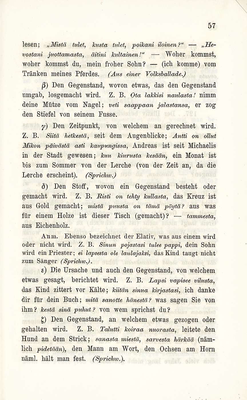 57 lesen; Mistä tulet, kusta tulet, poikani iloinen?"»hevostani juottamasta, äitini kultainen!" Woher kommst, woher kommst du, mein froher Sohn? (ich komme) vom Tränken meines Pferdes.