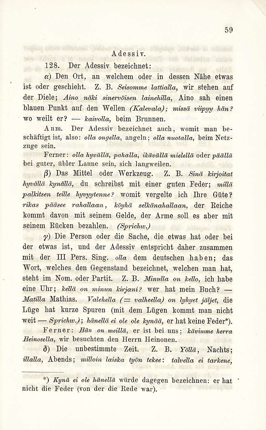 kaivolla, 59 Adessiv. 128. Der Adessiv bezeichnet: a) Den Ort, an welchem oder in dessen Nähe etwas ist oder geschieht. Z. B.