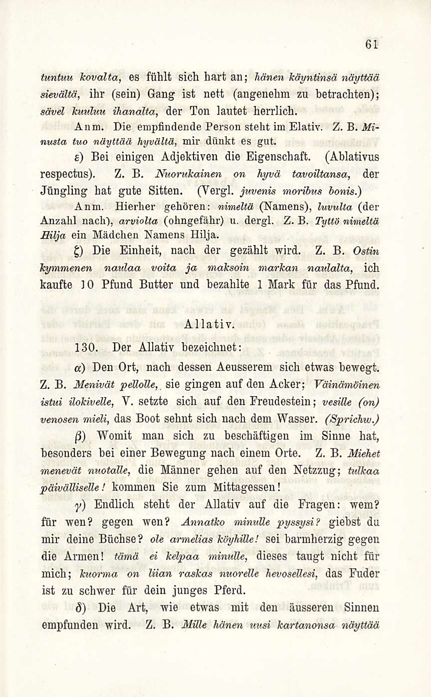 tuntuu kovalta, es ftihlt sich hart an; hänen käyntinsä näyttää sievältä, ihr (sein) Gang ist nett (angenehm zu betracmen); sävel kuuluu ihanalta, der Ton lautet herrlich. Anm.