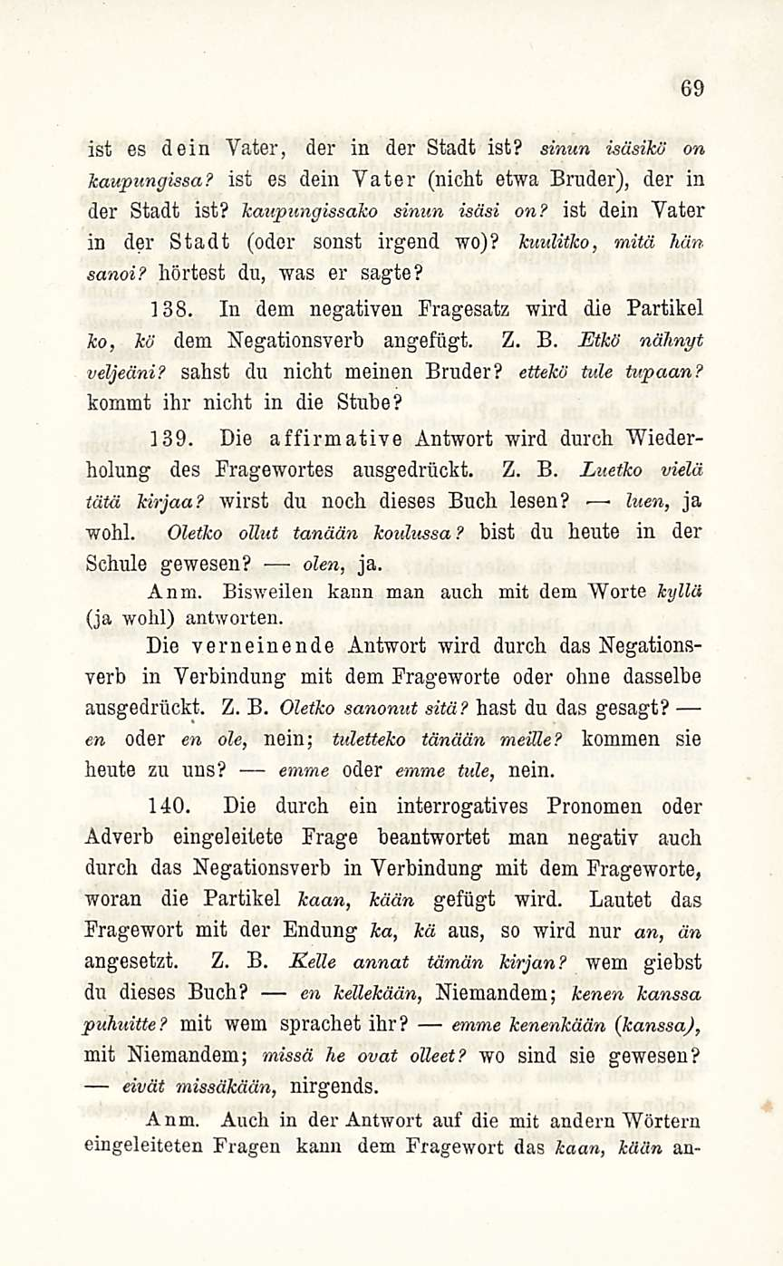 69 ist es de in Vater, der in der Stadt ist? sinun isäsikö on kaupungissa? ist es dein Vater (nicht etwa Bruder), der in der Stadt ist? kaupungissako sinun isäsi on?