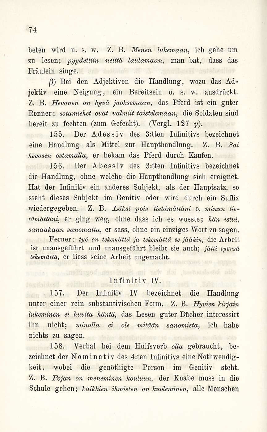 74 beten wird U. S. w. Z. B. Menen lukemaan, ich gehe nm zu lesen; pyydettiin neittä laulamaan, man bat, dass das Präulein singe.