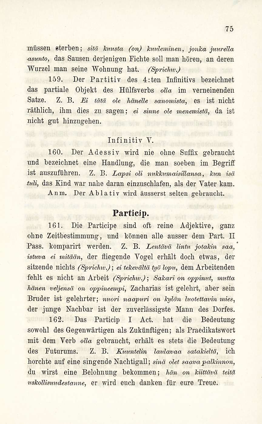 75 musseil fäterben; sitä kuusta (on) kuuleminen, jonka juurella asunto, das Sausen derjenigen Fichte soll man hören, an deren Wurzel manseine Wohnung hat. (Sprichw.) 159.