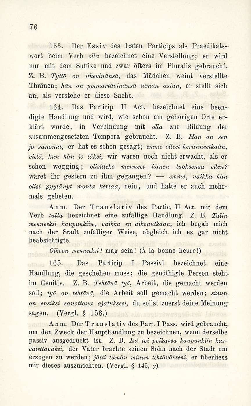 76 163. Der Essiv des l:sten Particips als Praedikatswort beim Verb olla bezeichnet eine Verstellung; er wird nur mit dem Suffixe und zwar öfters im Pluralis gebraucht. Z. B.