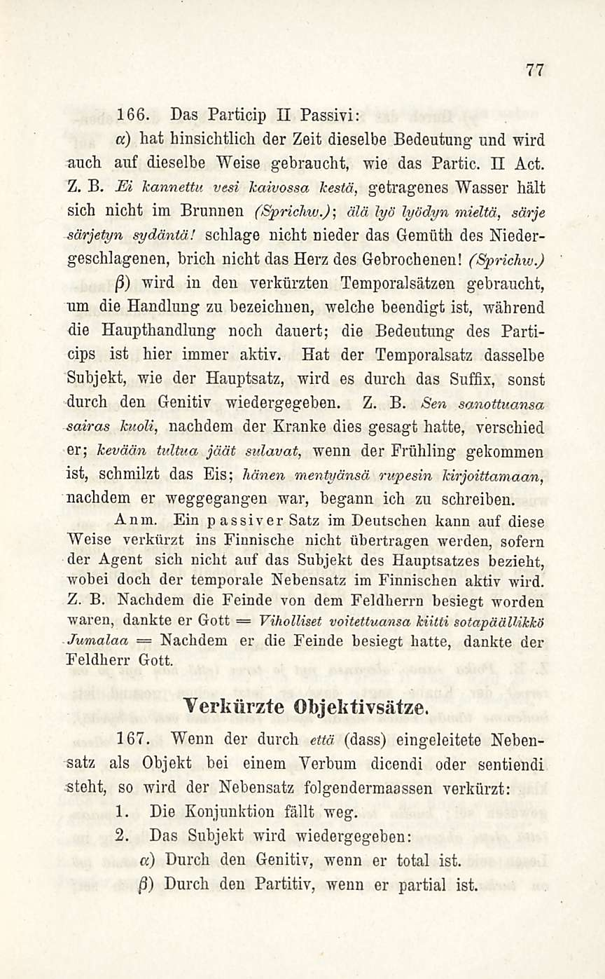 Nachdem Viholliset 77 166. Das Particip II Passivi: a) hat binsichtlich der Zeit dieselbe Bedeutung und wird auch auf dieselbe Weise gebraucht, wie das Partio. II Act. Z. B. Ei kannettu vesi kaivossa kestä, getragenes Wasser hält sich nicht im Brunnen (Sprichw.